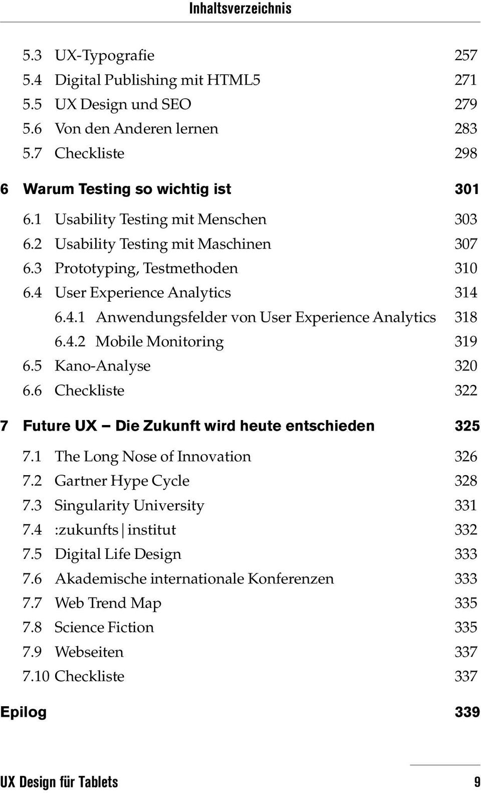 4.2 Mobile Monitoring 319 6.5 Kano-Analyse 320 6.6 Checkliste 322 7 Future UX Die Zukunft wird heute entschieden 325 7.1 The Long Nose of Innovation 326 7.2 Gartner Hype Cycle 328 7.