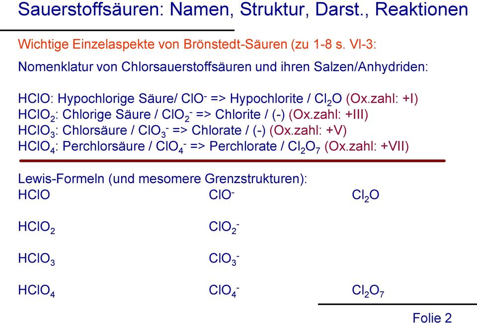 (Ox.zahl: +I) HClO 2 : Chlorige Säure / ClO => Chlorite / () (Ox.zahl: +III) HClO 3 : Chlorsäure / ClO 3 => Chlorate / () (Ox.