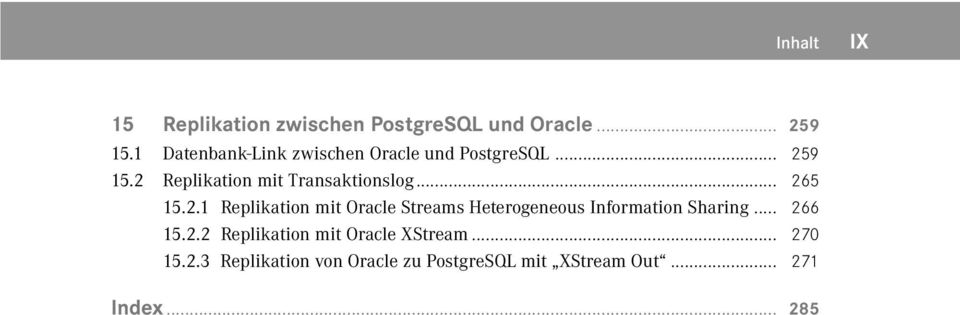 .. 265 15.2.1 Replikation mit Oracle Streams Heterogeneous Information Sharing... 266 15.2.2 Replikation mit Oracle XStream.