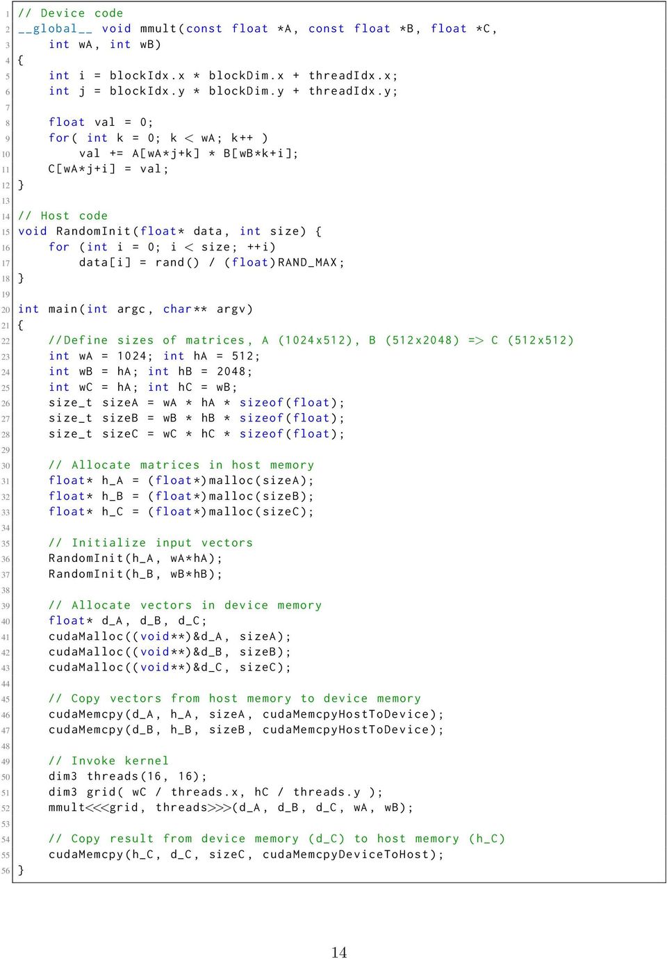 y; 7 8 float val = 0; 9 for( int k = 0; k < wa; k ++ ) 10 val += A[wA*j+k] * B[wB*k+i]; 11 C[wA*j+i] = val ; 12 } 13 14 // Host code 15 void RandomInit ( float * data, int size ) { 16 for ( int i =