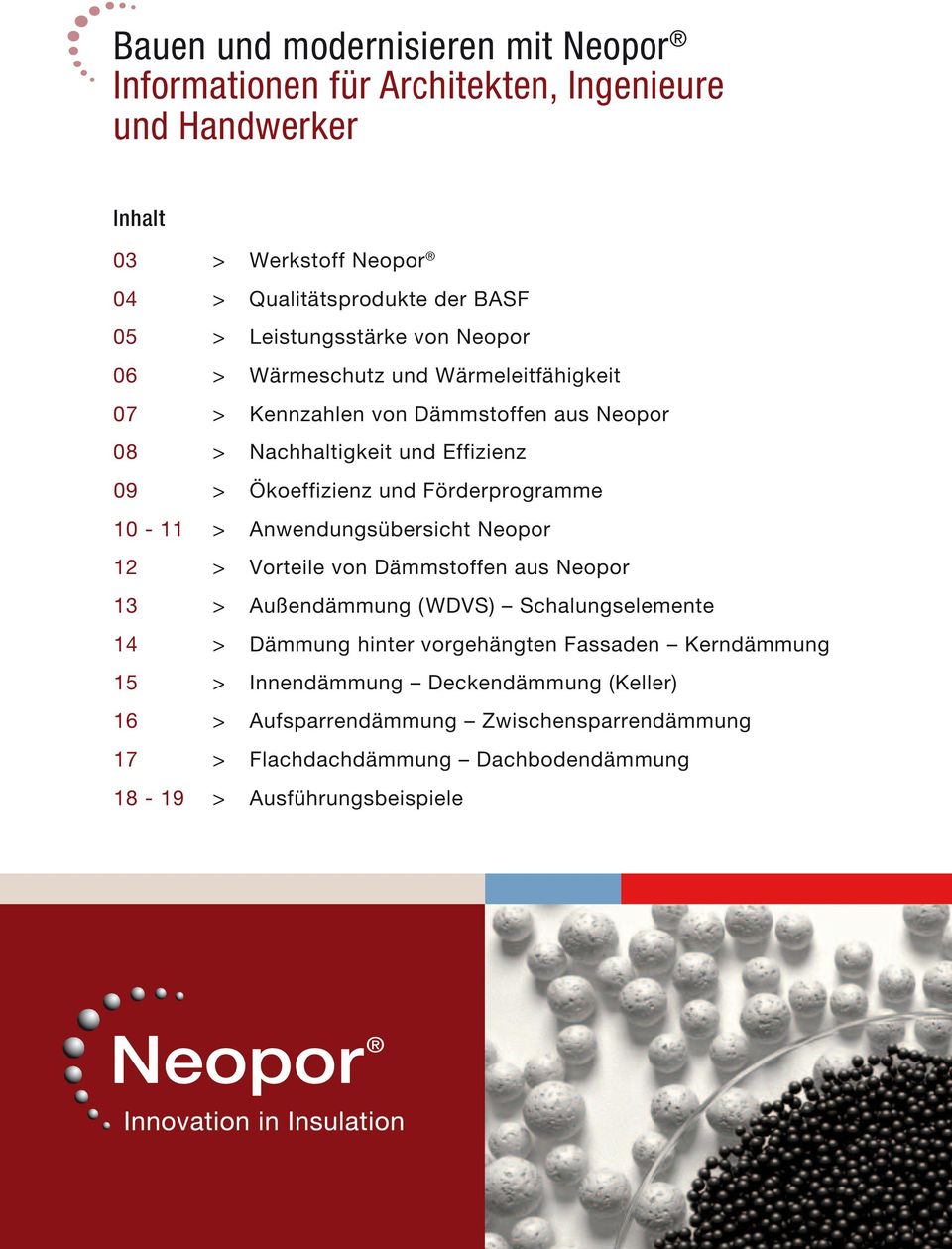 Förderprogramme 10-11 > Anwendungsübersicht Neopor 12 > Vorteile von Dämmstoffen aus Neopor 13 > Außendämmung ( WDVS) Schalungselemente 14 > Dämmung hinter