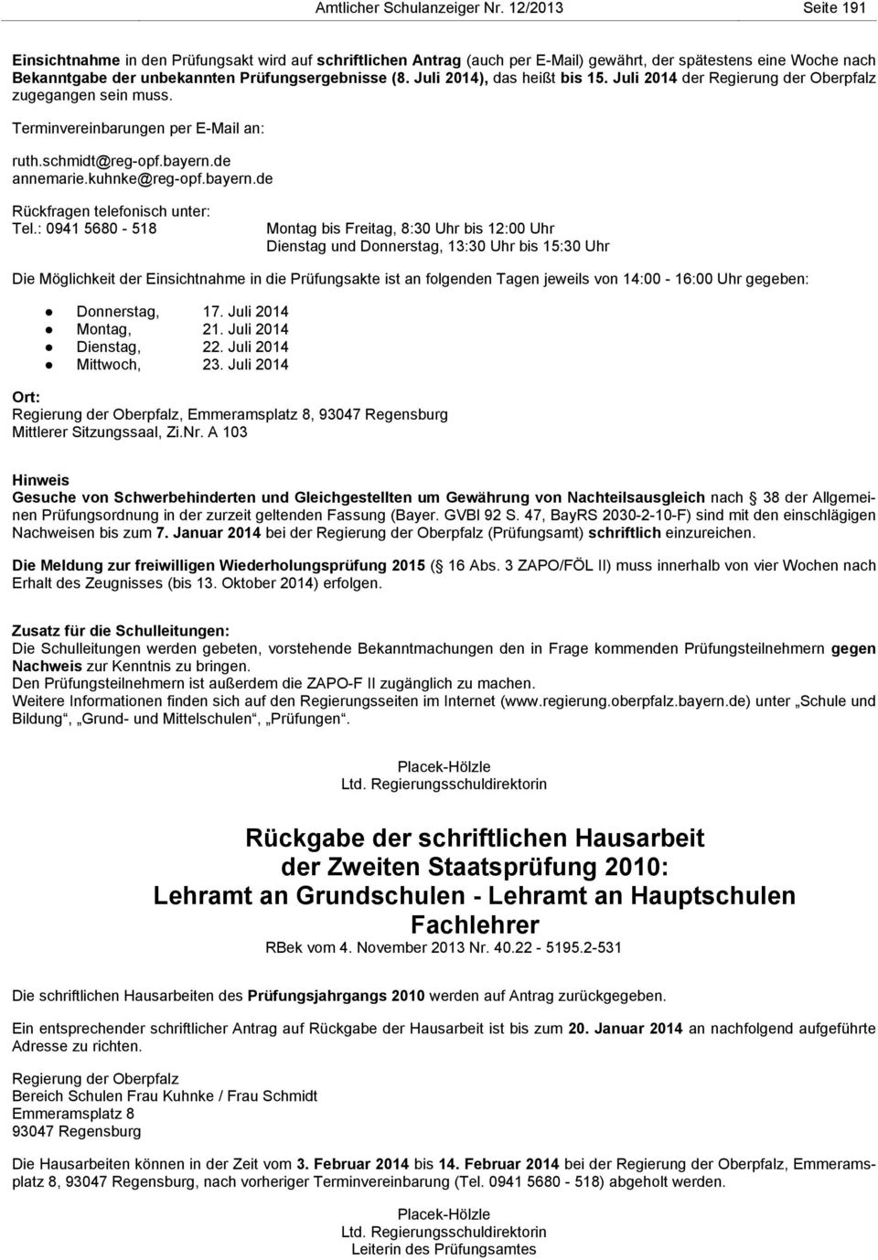 Juli 2014), das heißt bis 15. Juli 2014 der Regierung der Oberpfalz zugegangen sein muss. Terminvereinbarungen per E-Mail an: ruth.schmidt@reg-opf.bayern.de annemarie.kuhnke@reg-opf.bayern.de Rückfragen telefonisch unter: Tel.