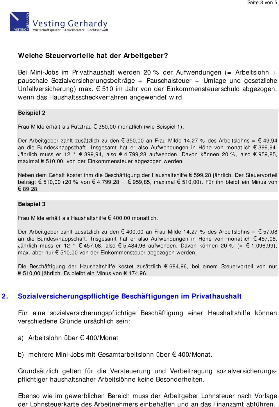 510 im Jahr von der Einkommensteuerschuld abgezogen, wenn das Haushaltsscheckverfahren angewendet wird. Beispiel 2 Frau Milde erhält als Putzfrau 350,00 monatlich (wie Beispiel 1).