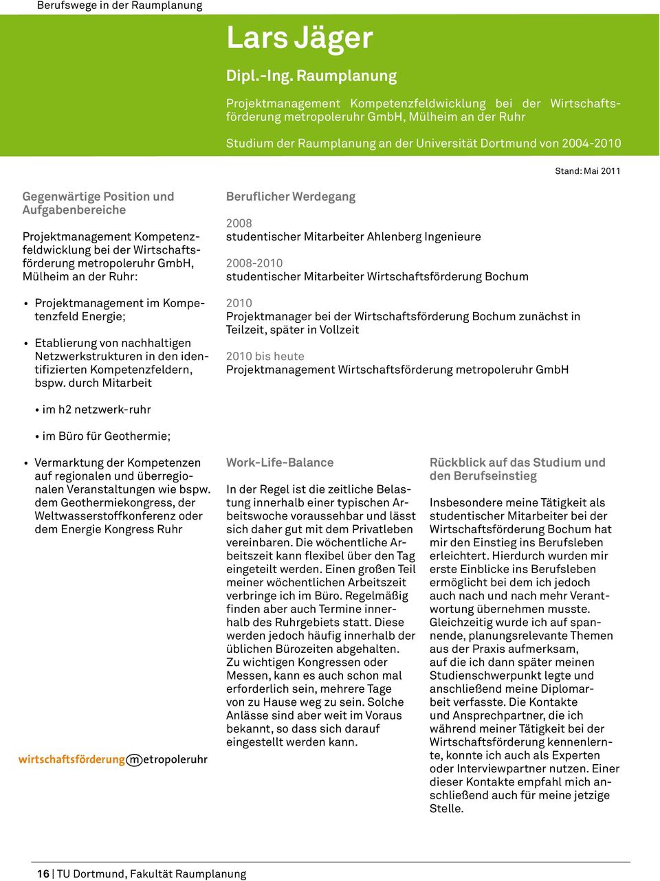2011 Projektmanagement Kompetenzfeldwicklung bei der Wirtschaftsförderung metropoleruhr GmbH, Mülheim an der Ruhr: Projektmanagement im Kompetenzfeld Energie; Etablierung von nachhaltigen