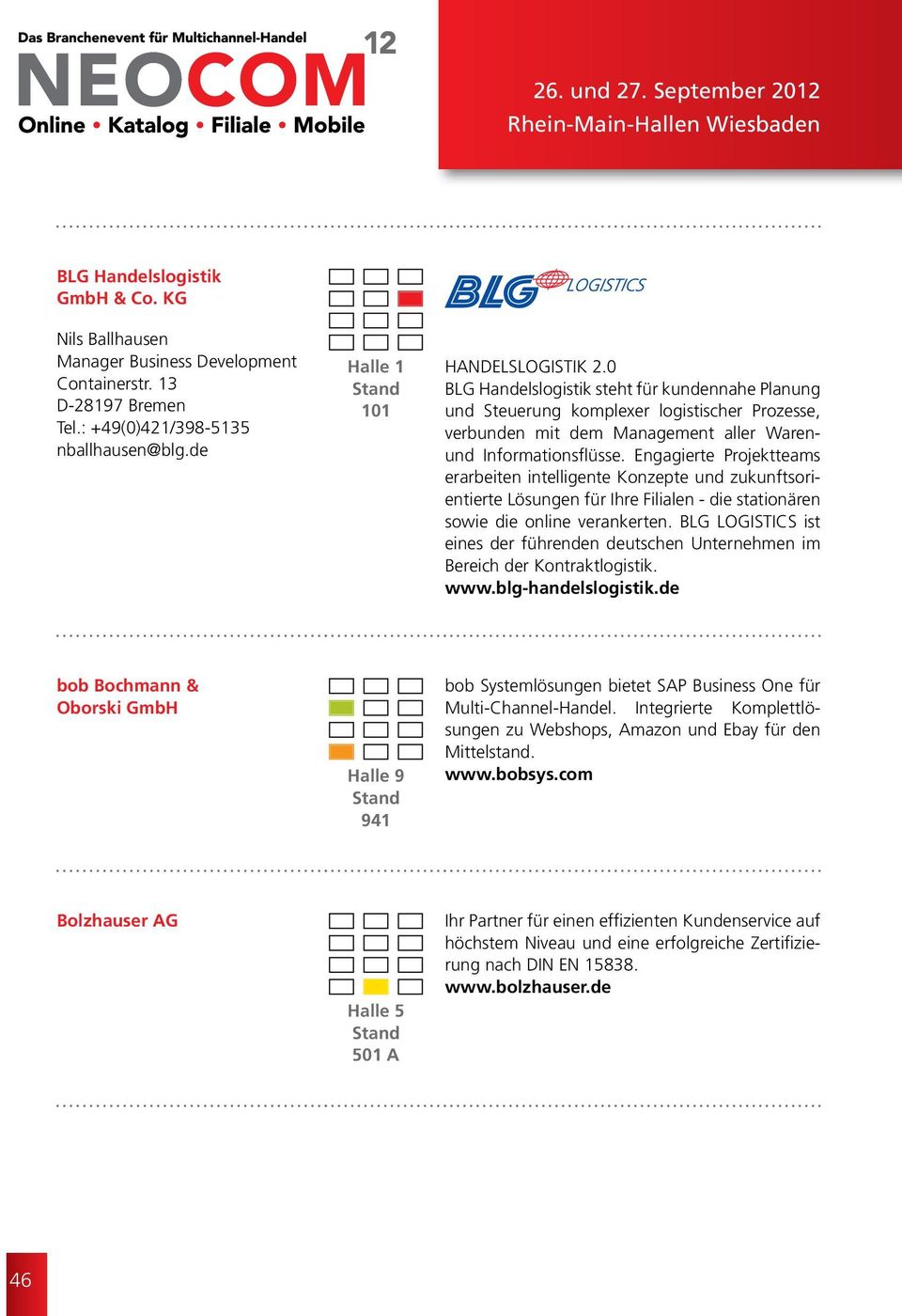 0 BLG Handelslogistik steht für kundennahe Planung und Steuerung komplexer logistischer Prozesse, verbunden mit dem Management aller Warenund Informationsflüsse.