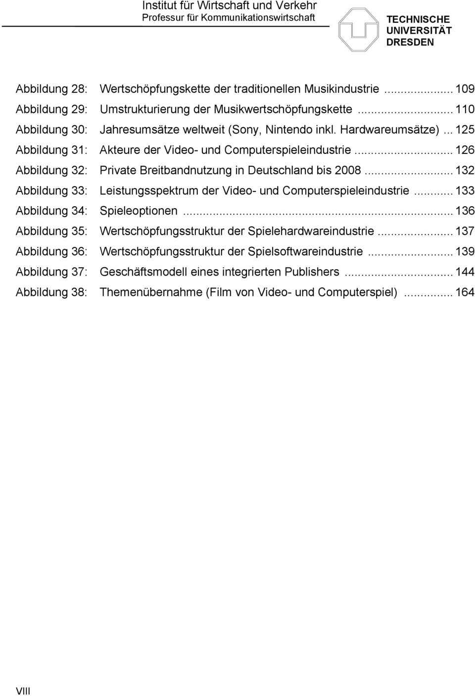 .. 126 Abbildung 32: Private Breitbandnutzung in Deutschland bis 2008... 132 Abbildung 33: Leistungsspektrum der Video- und Computerspieleindustrie... 133 Abbildung 34: Spieleoptionen.