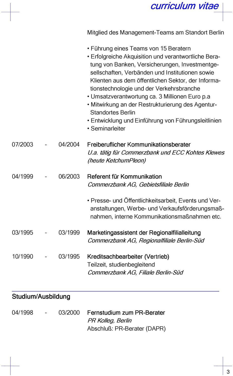 a Mitwirkung an der Restrukturierung des Agentur- Standortes Berlin Entwicklung und Einführung von Führungsleitlinien Seminarleiter 07/2003 04/2004 Freiberuflicher Kommunikationsberater U.a. tätig