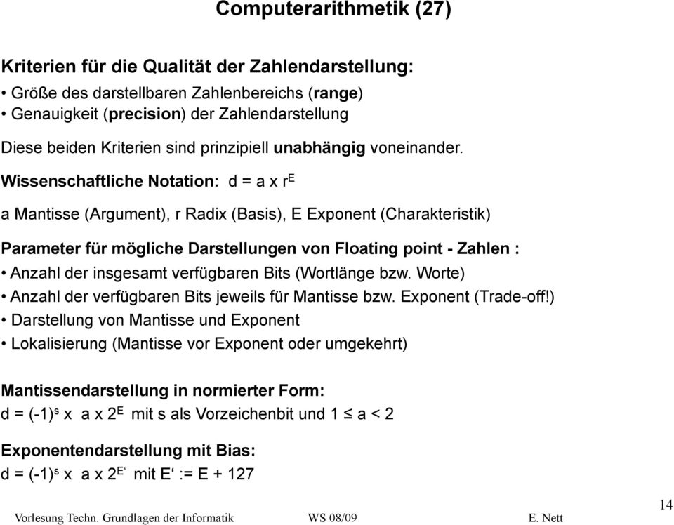Wissenschaftliche Notation: d = a x r E a Mantisse (Argument), r Radix (Basis), E Exponent (Charakteristik) Parameter für mögliche Darstellungen von Floating point - Zahlen : Anzahl der insgesamt
