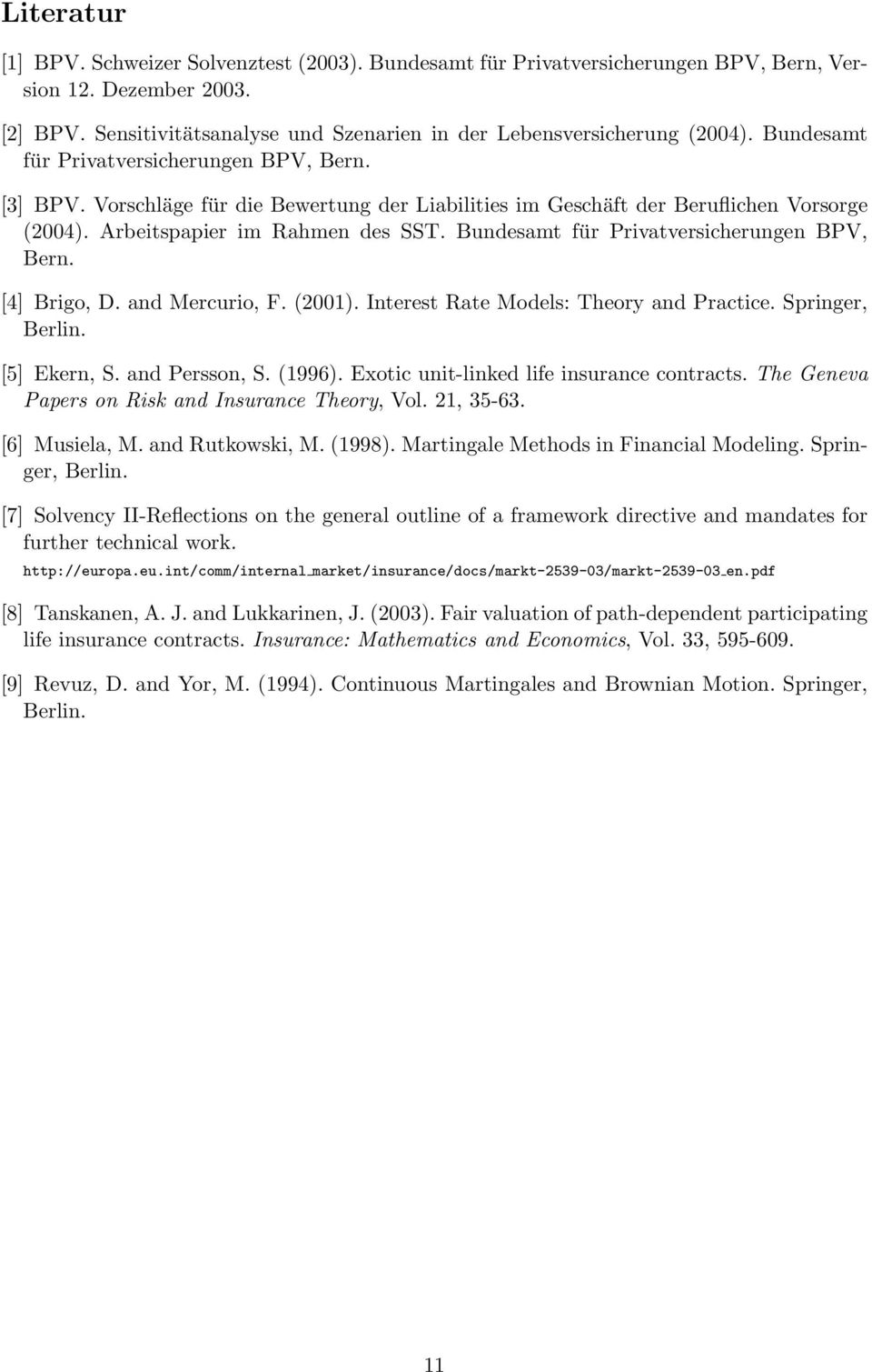 Bundesamt für Privatversicherungen BPV, Bern. [4 Brigo, D. and Mercurio, F. (2001). Interest Rate Models: Theory and Practice. Springer, Berlin. [5 Ekern, S. and Persson, S. (1996).