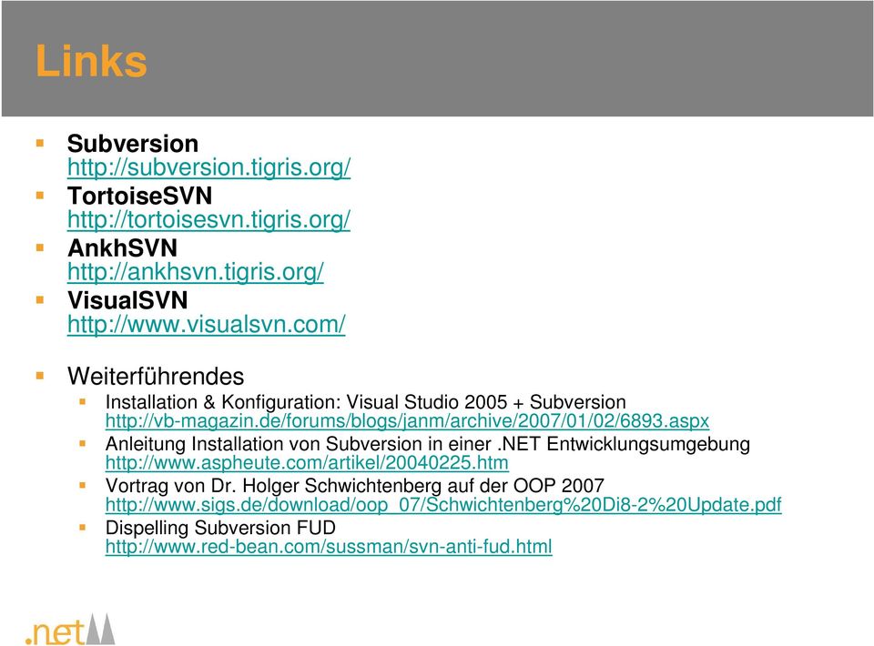 aspx Anleitung Installation von Subversion in einer.net Entwicklungsumgebung http://www.aspheute.com/artikel/20040225.htm Vortrag von Dr.