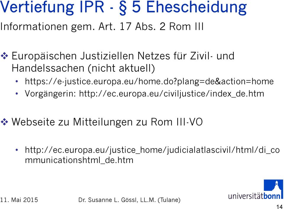 https://e-justice.europa.eu/home.do?plang=de&action=home Vorgängerin: http://ec.europa.eu/civiljustice/index_de.