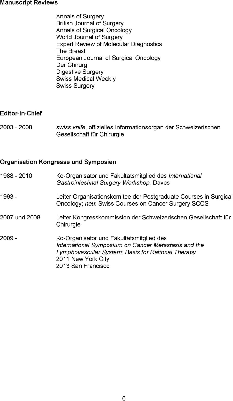 Organisation Kongresse und Symposien 1988-2010 1993-2007 und 2008 2009 - Ko-Organisator und Fakultätsmitglied des International Gastrointestinal Surgery Workshop, Davos Leiter Organisationskomitee