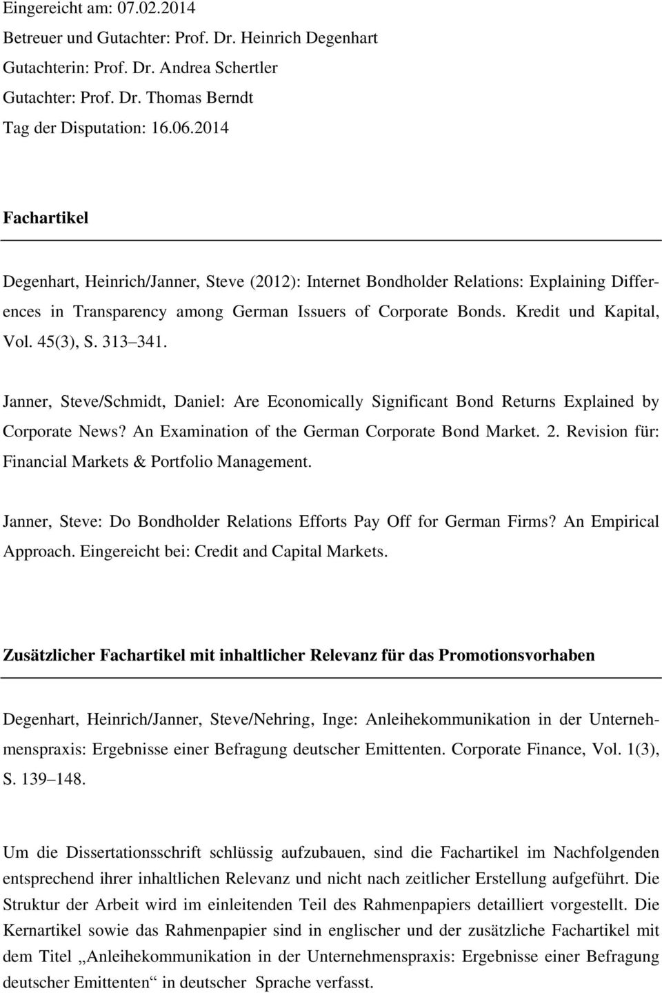 45(3), S. 313 341. Janner, Steve/Schmidt, Daniel: Are Economically Significant Bond Returns Explained by Corporate News? An Examination of the German Corporate Bond Market. 2.