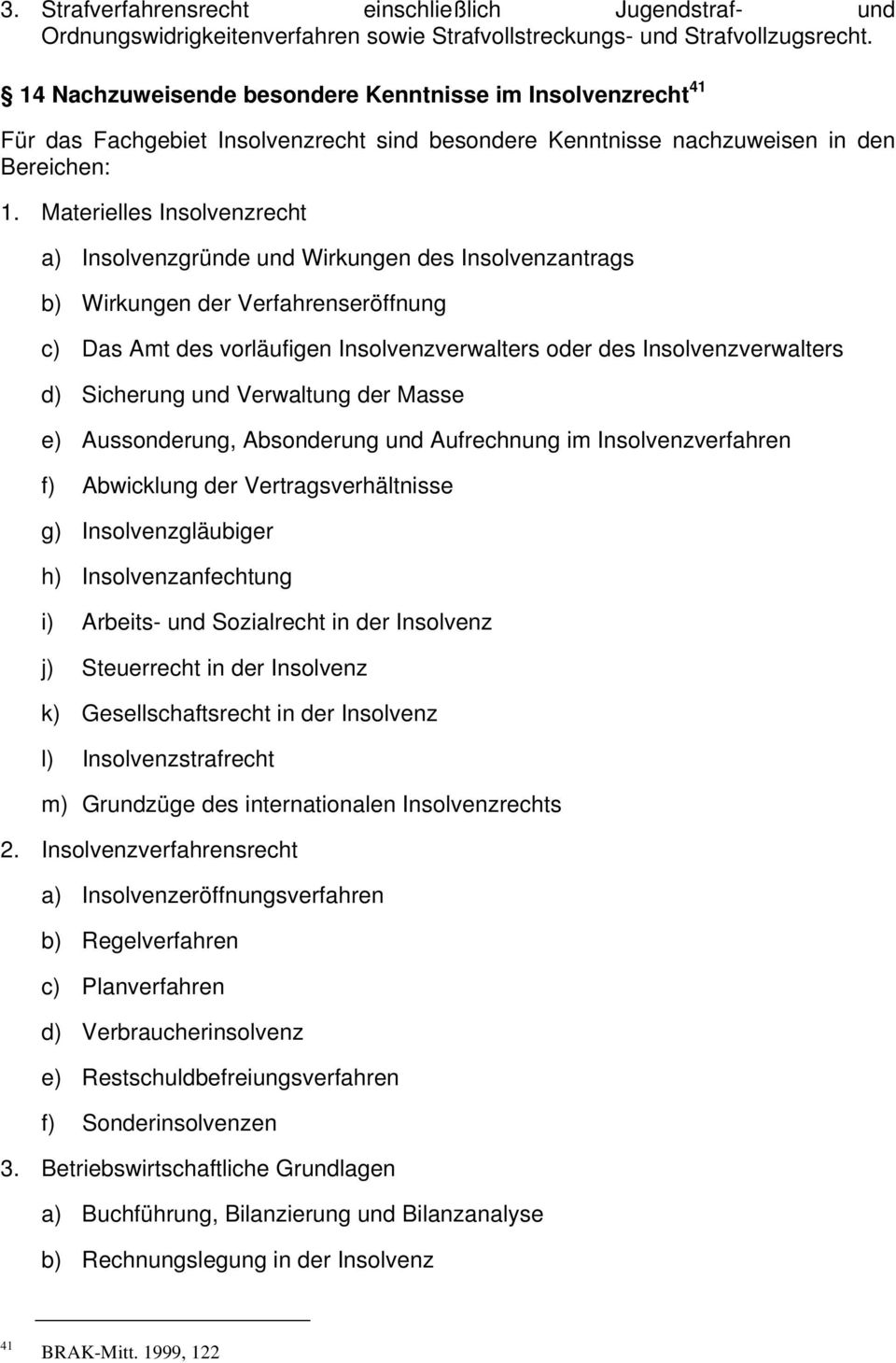 Materielles Insolvenzrecht a) Insolvenzgründe und Wirkungen des Insolvenzantrags b) Wirkungen der Verfahrenseröffnung c) Das Amt des vorläufigen Insolvenzverwalters oder des Insolvenzverwalters d)