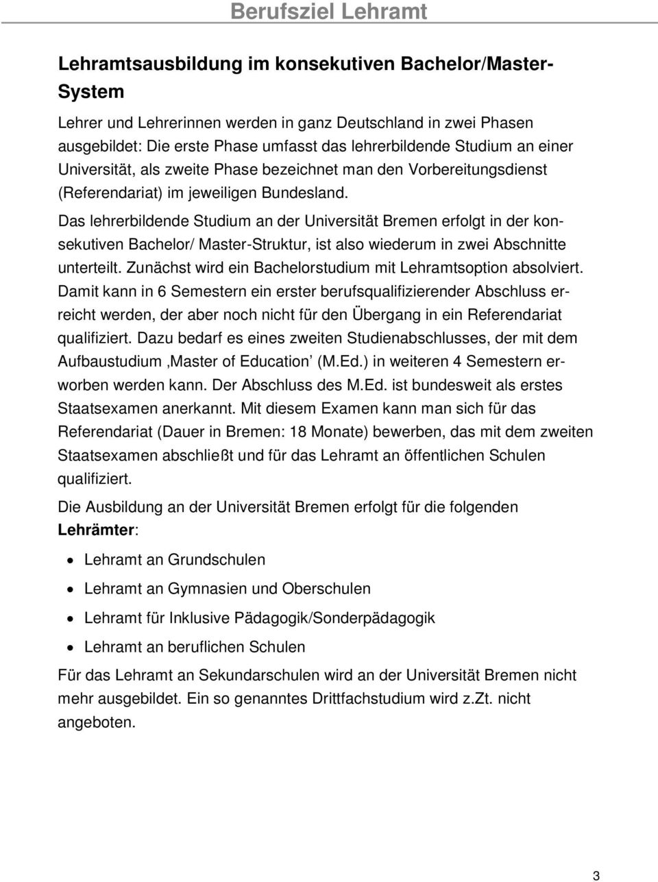 Das lehrerbildende Studium an der Universität Bremen erfolgt in der konsekutiven Bachelor/ Master-Struktur, ist also wiederum in zwei Abschnitte unterteilt.