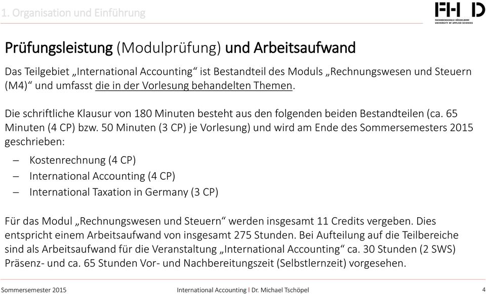 50 Minuten (3 CP) je Vorlesung) und wird am Ende des Sommersemesters 2015 geschrieben: Kostenrechnung (4 CP) International Accounting (4 CP) International Taxation in Germany (3 CP) Für das Modul