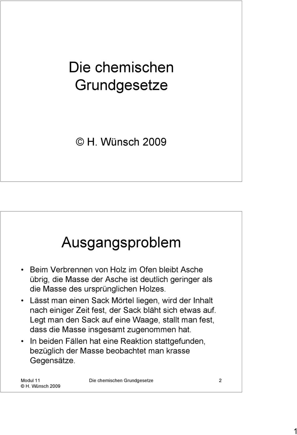 Lässt man einen Sack Mörtel liegen, wird der Inhalt nach einiger Zeit fest, der Sack bläht sich etwas auf.