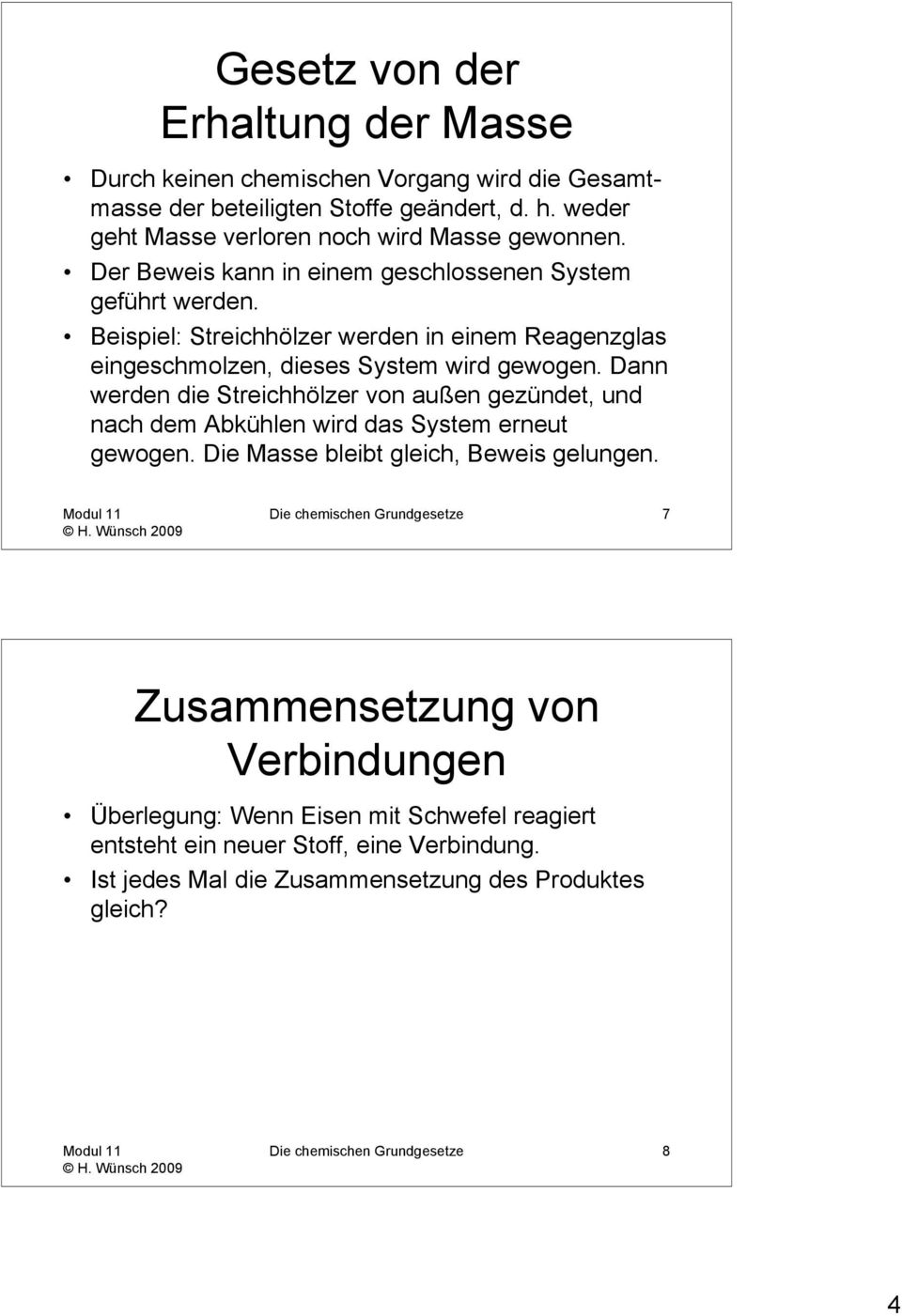 Dann werden die Streichhölzer von außen gezündet, und nach dem Abkühlen wird das System erneut gewogen. Die Masse bleibt gleich, Beweis gelungen.