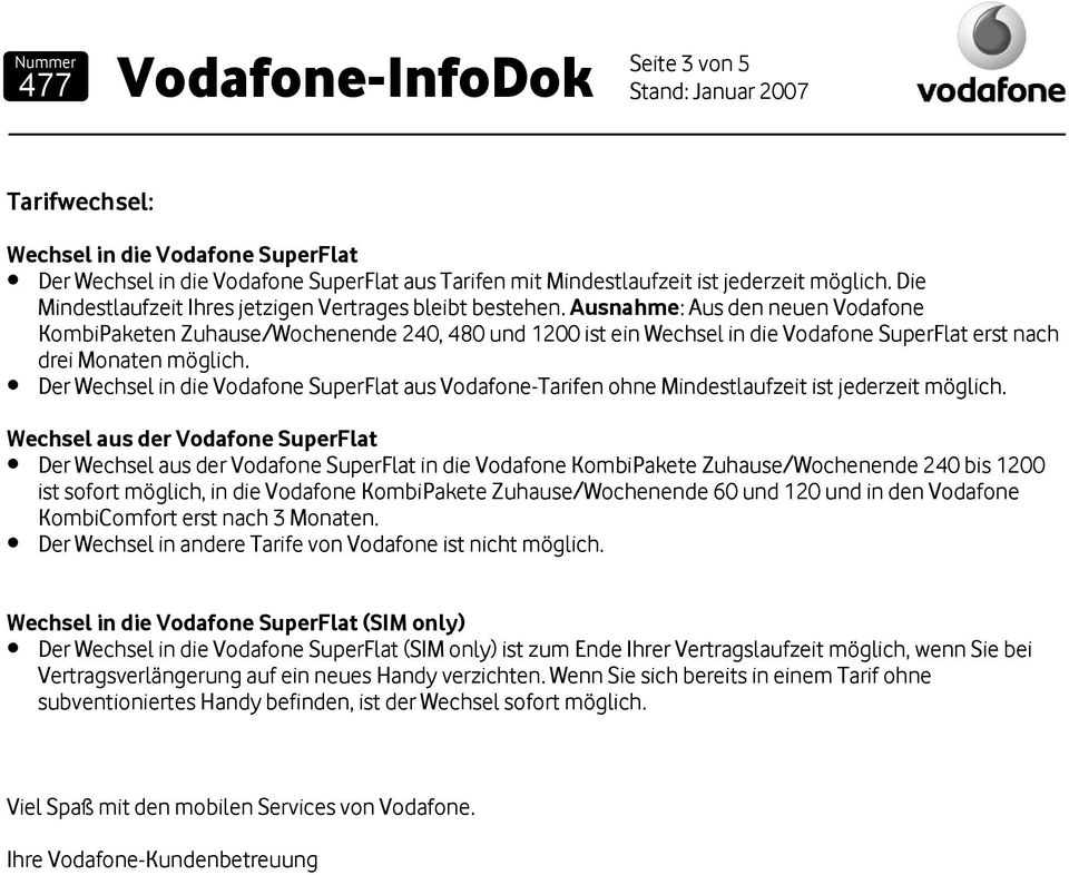 Ausnahme: Aus den neuen Vodafone Kombien Zuhause/Wochenende 240, 480 und 1200 ist ein Wechsel in die Vodafone SuperFlat erst nach drei Monaten möglich.