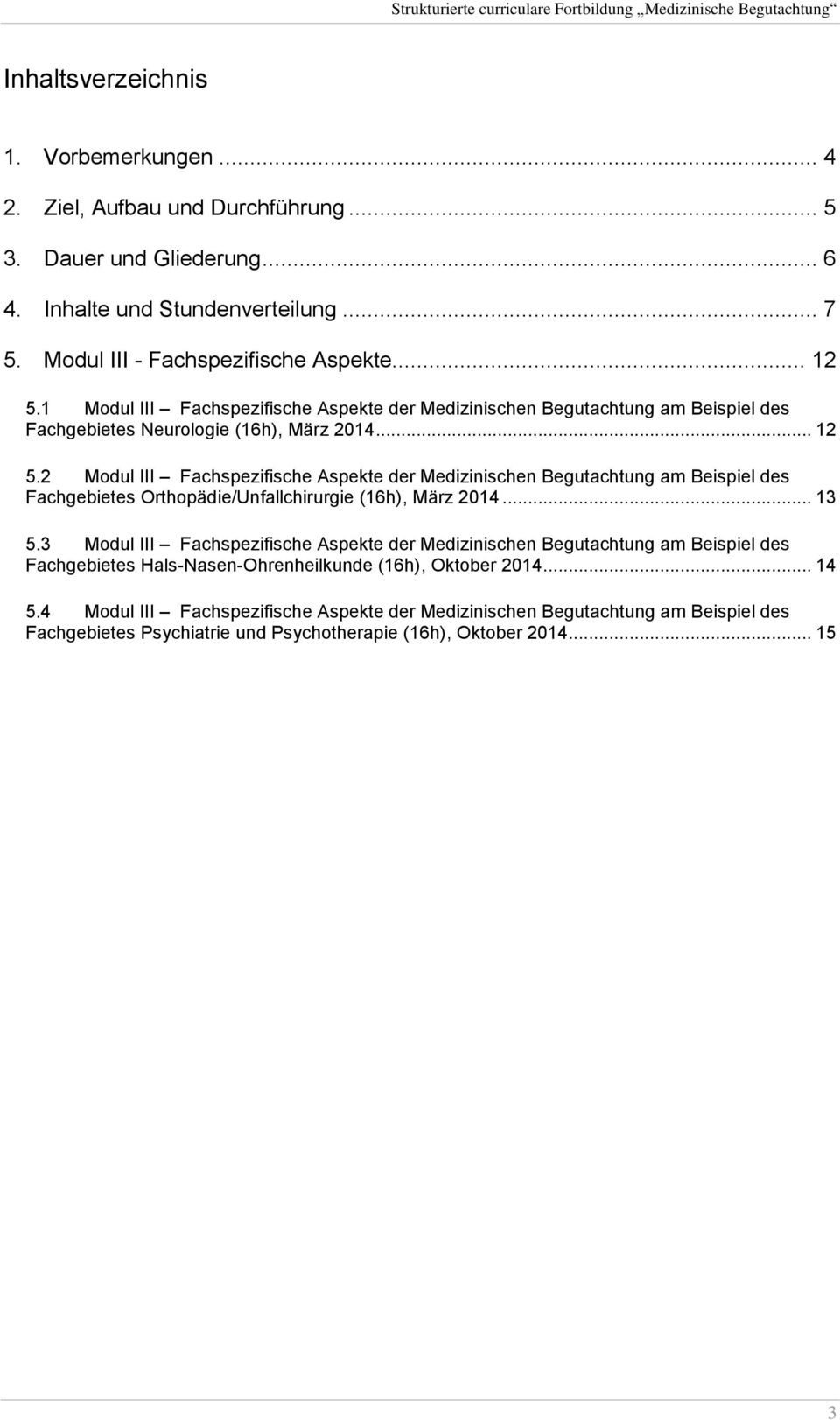 2 Modul III Fachspezifische Aspekte der Medizinischen Begutachtung am Beispiel des Fachgebietes Orthopädie/Unfallchirurgie (16h), März 2014... 13 5.