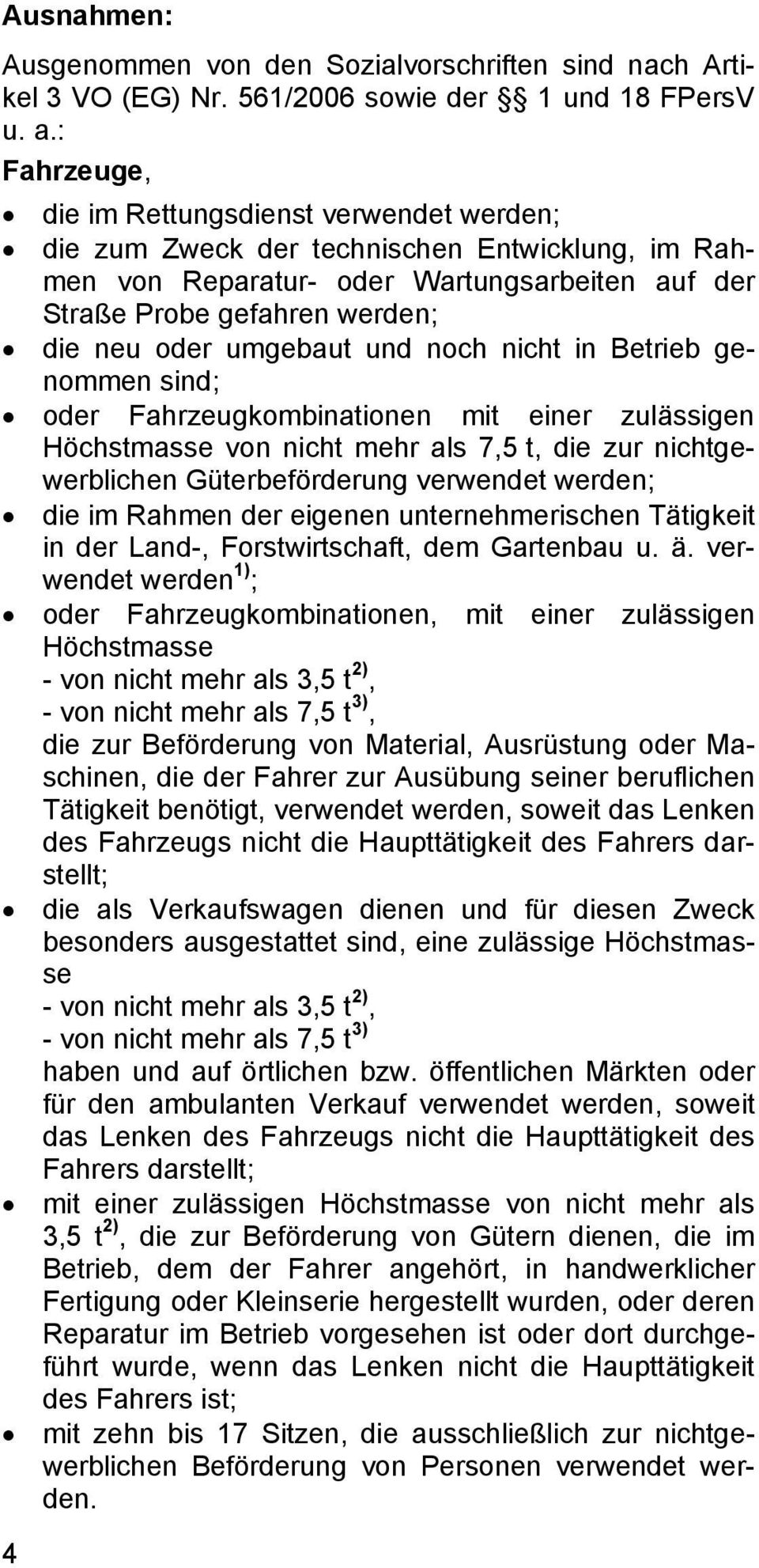 umgebaut und noch nicht in Betrieb genommen sind; oder Fahrzeugkombinationen mit einer zulässigen Höchstmasse von nicht mehr als 7,5 t, die zur nichtgewerblichen Güterbeförderung verwendet werden;