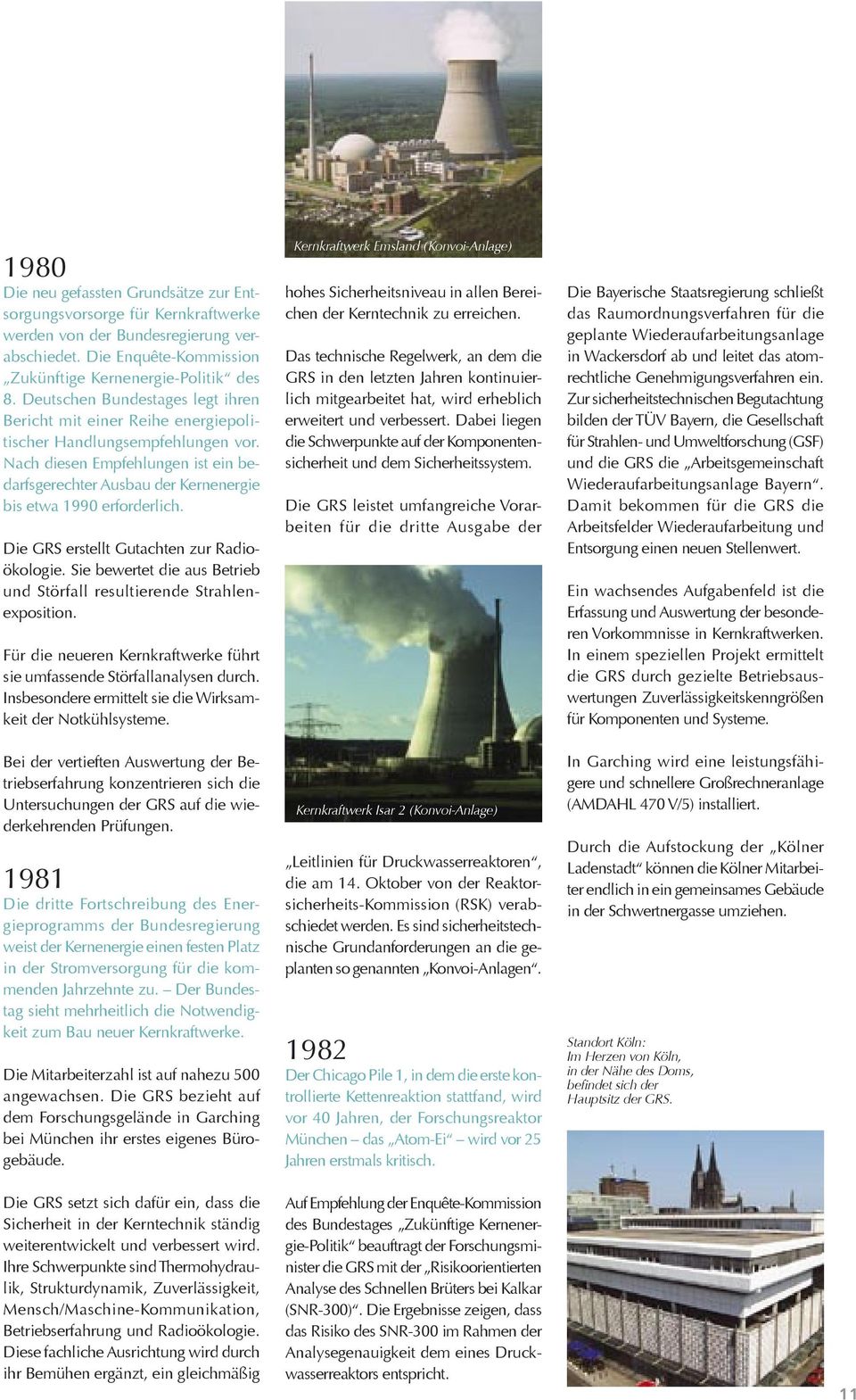 Nach diesen Empfehlungen ist ein bedarfsgerechter Ausbau der Kernenergie bis etwa 1990 erforderlich. Die GRS erstellt Gutachten zur Radioökologie.