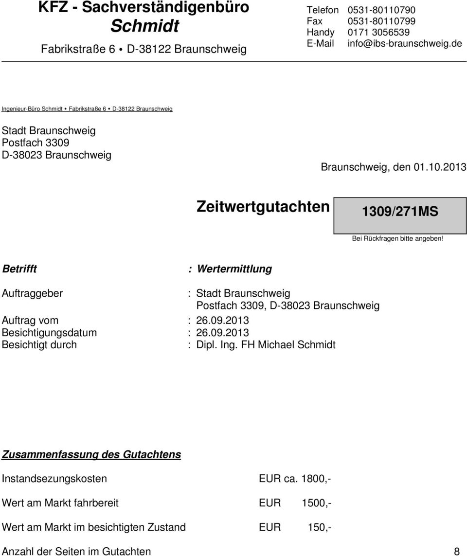 Betrifft : Wertermittlung Auftraggeber : Stadt Braunschweig Postfach 3309, D-38023 Braunschweig Auftrag vom : 26.09.2013 Besichtigungsdatum : 26.