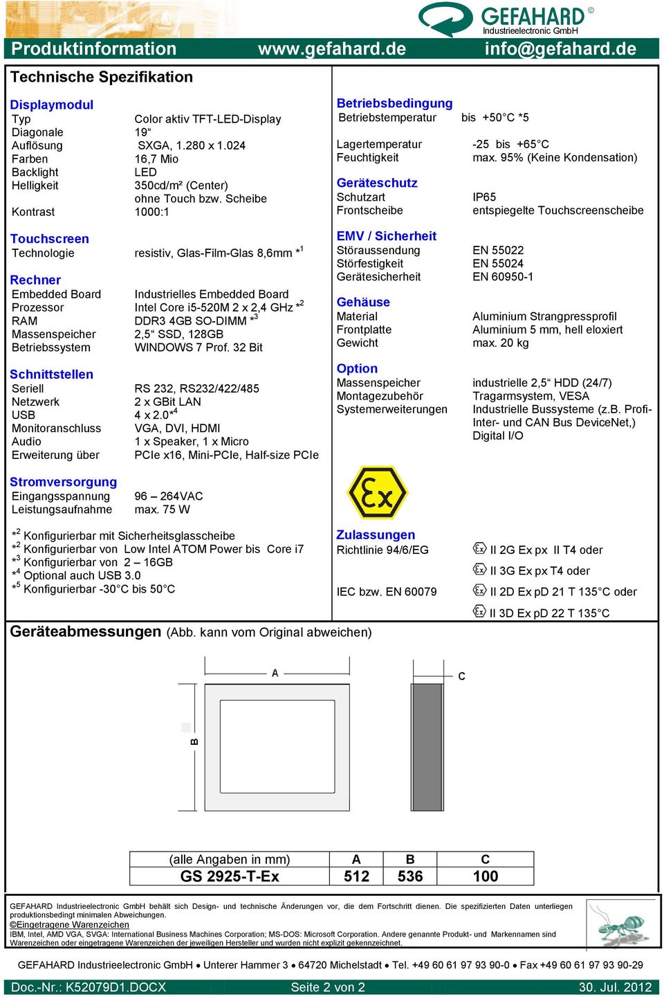 Scheibe Kontrast 1000:1 Touchscreen Technologie resistiv, Glas-Film-Glas 8,6mm * 1 Rechner Embedded Board Industrielles Embedded Board Prozessor Intel Core i5-520m 2 x 2,4 GHz * 2 RAM DDR3 4GB