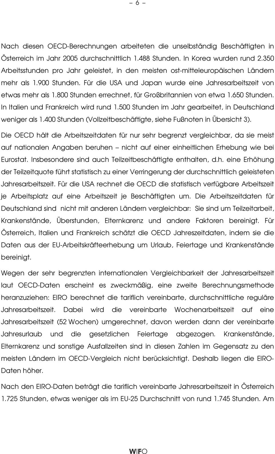 800 Stunden errechnet, für Großbritannien von etwa 1.650 Stunden. In Italien und Frankreich wird rund 1.500 Stunden im Jahr gearbeitet, in Deutschland weniger als 1.