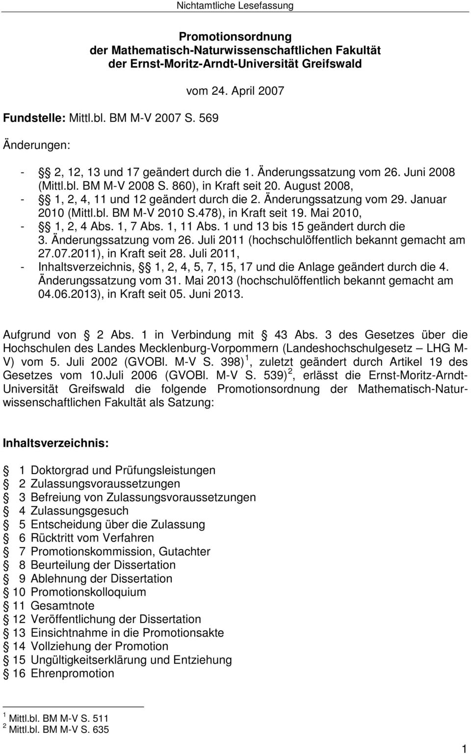 Änderungssatzung vom 29. Januar 2010 (Mittl.bl. BM M-V 2010 S.478), in Kraft seit 19. Mai 2010, - 1, 2, 4 Abs. 1, 7 Abs. 1, 11 Abs. 1 und 13 bis 15 geändert durch die 3. Änderungssatzung vom 26.