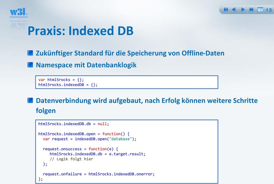 indexeddb.db = null; html5rocks.indexeddb.open = function() { var request = indexeddb.open("database"); request.