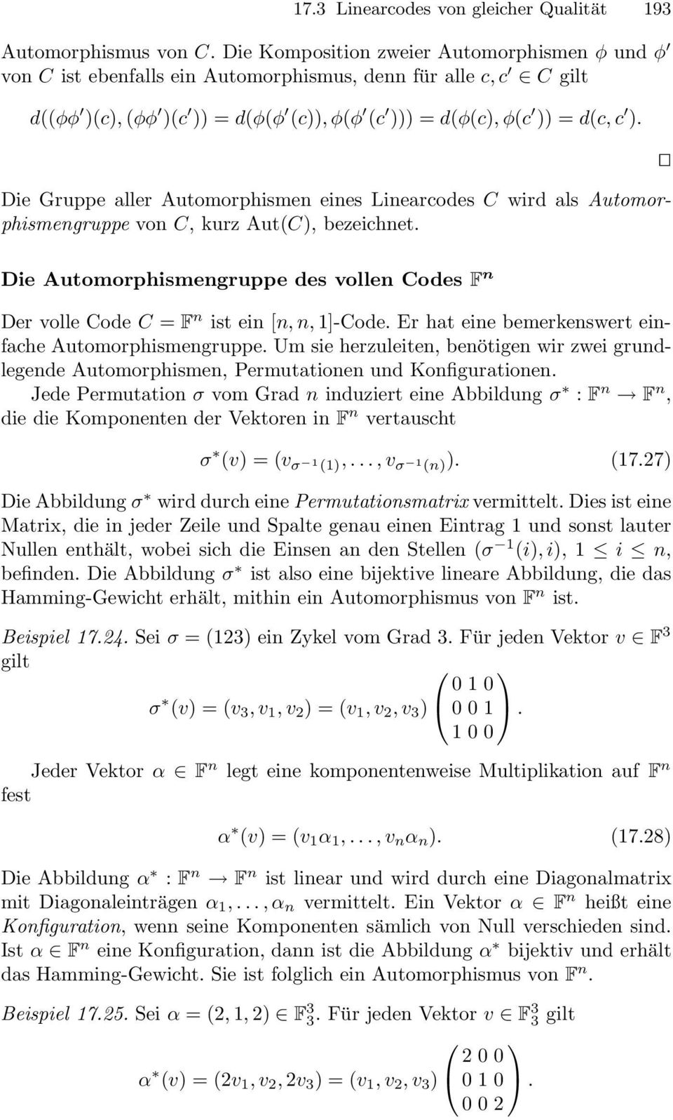 Die Gruppe aller Automorphismen eines Linearcodes C wird als Automorphismengruppe von C, kurz Aut(C), bezeichnet.