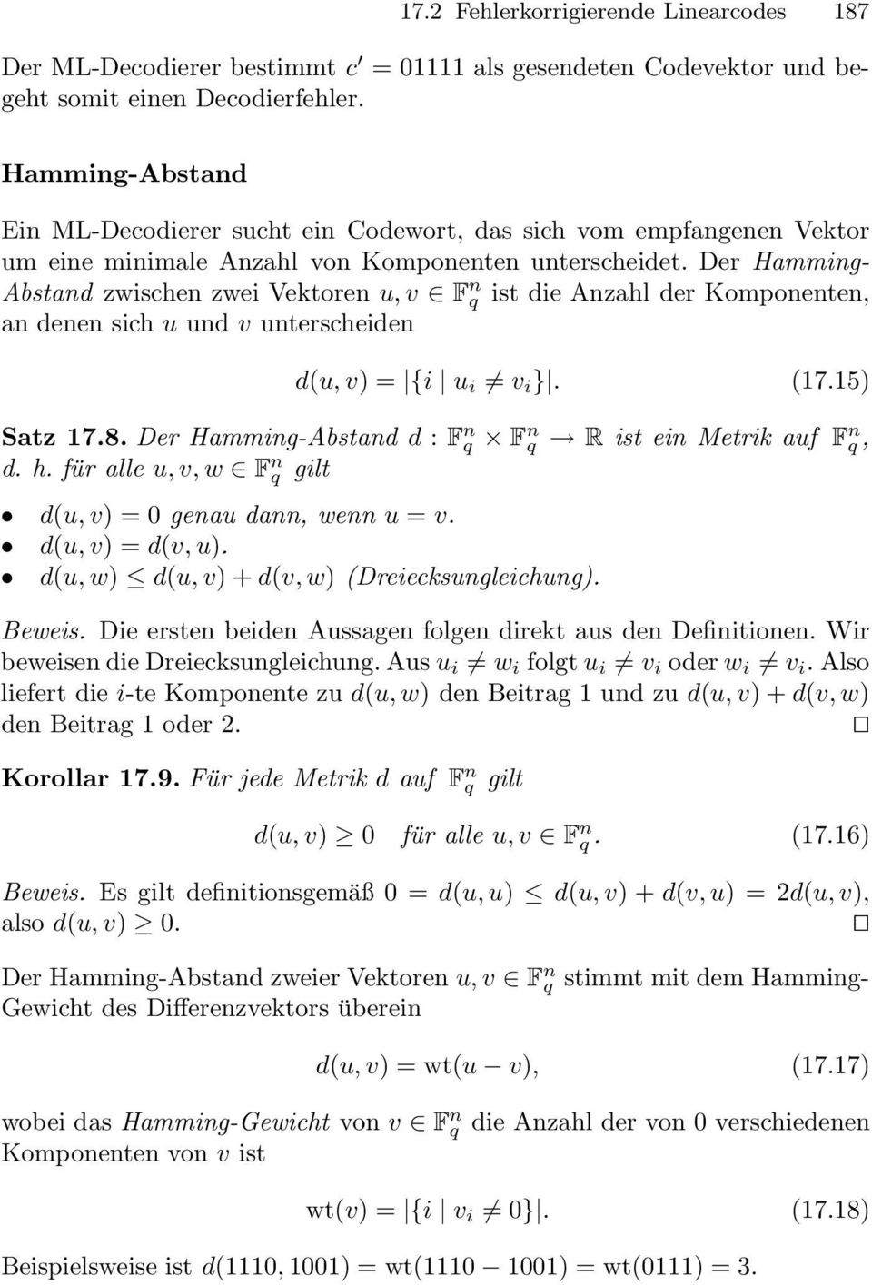 Der Hamming- Abstand zwischen zwei Vektoren u, v F n q ist die Anzahl der Komponenten, an denen sich u und v unterscheiden d(u, v) = {i u i v i }. (17.15) Satz 17.8.