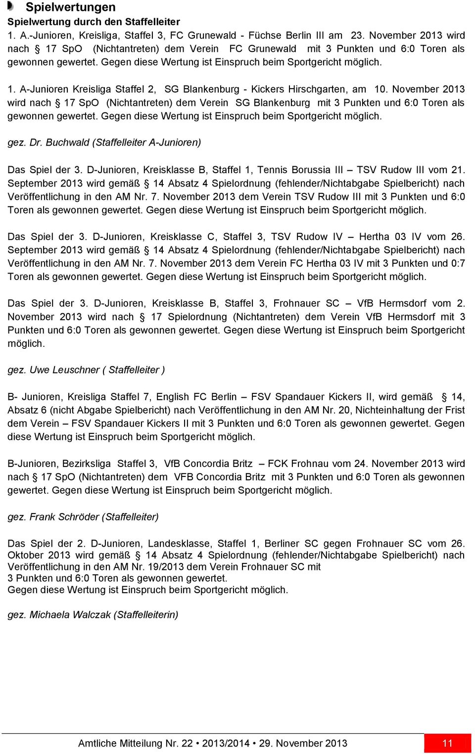 November 2013 wird nach 17 SpO (Nichtantreten) dem Verein SG Blankenburg mit 3 Punkten und 6:0 Toren als gewonnen gewertet. Gegen diese Wertung ist Einspruch beim Sportgericht möglich. gez. Dr.