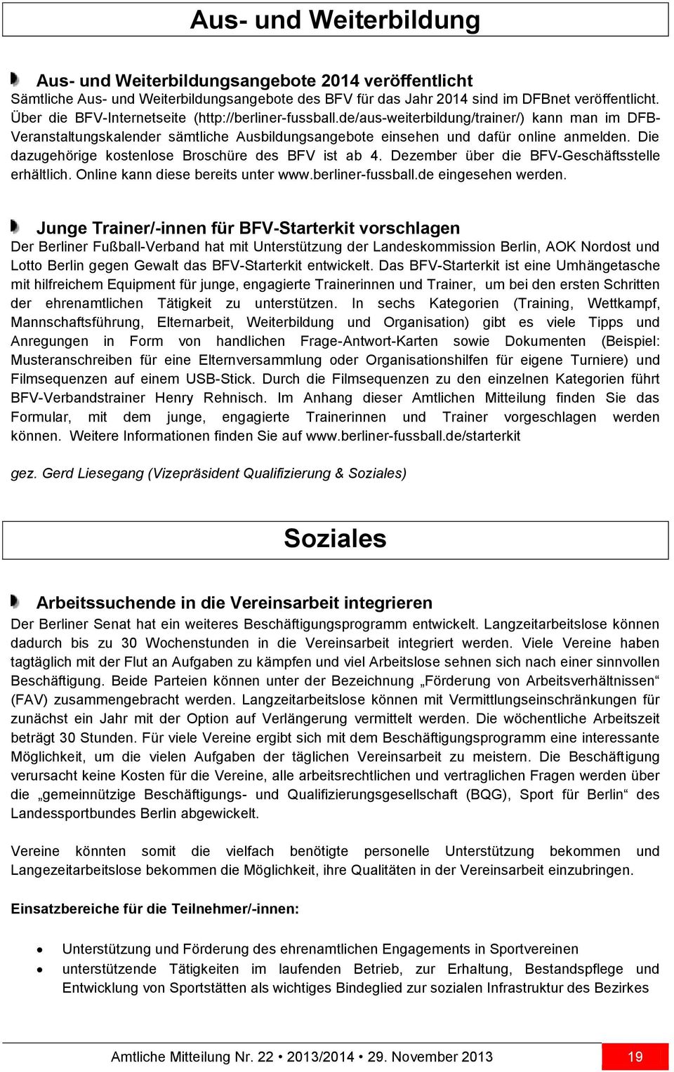 Die dazugehörige kostenlose Broschüre des BFV ist ab 4. Dezember über die BFV-Geschäftsstelle erhältlich. Online kann diese bereits unter www.berliner-fussball.de eingesehen werden.