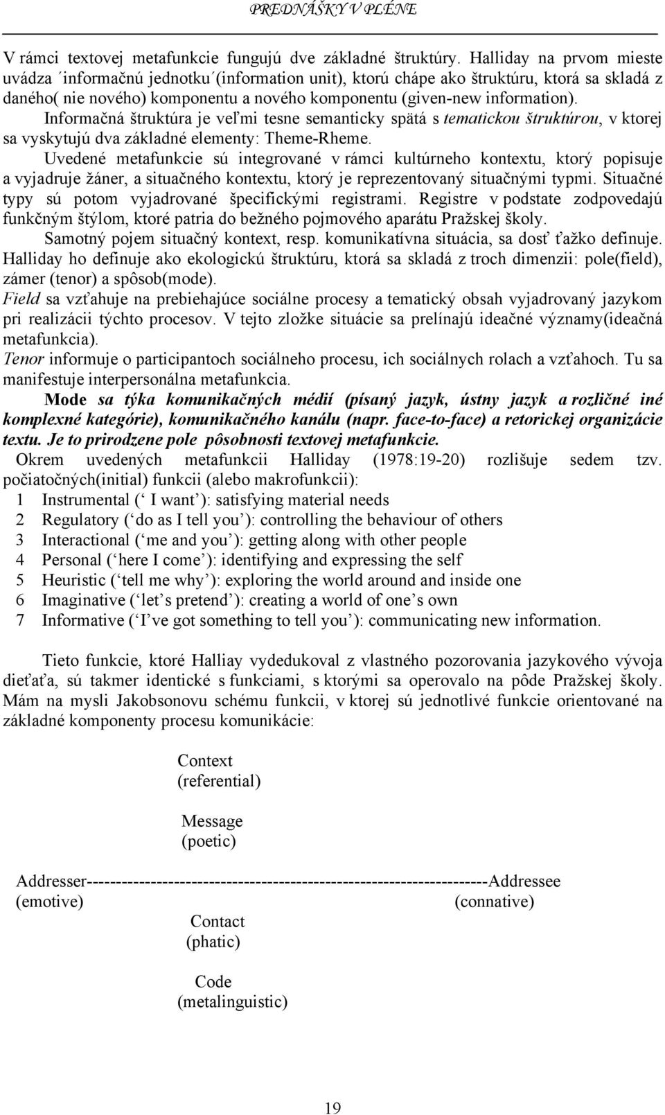 Informačná štruktúra je veľmi tesne semanticky spätá s tematickou štruktúrou, v ktorej sa vyskytujú dva základné elementy: Theme-Rheme.