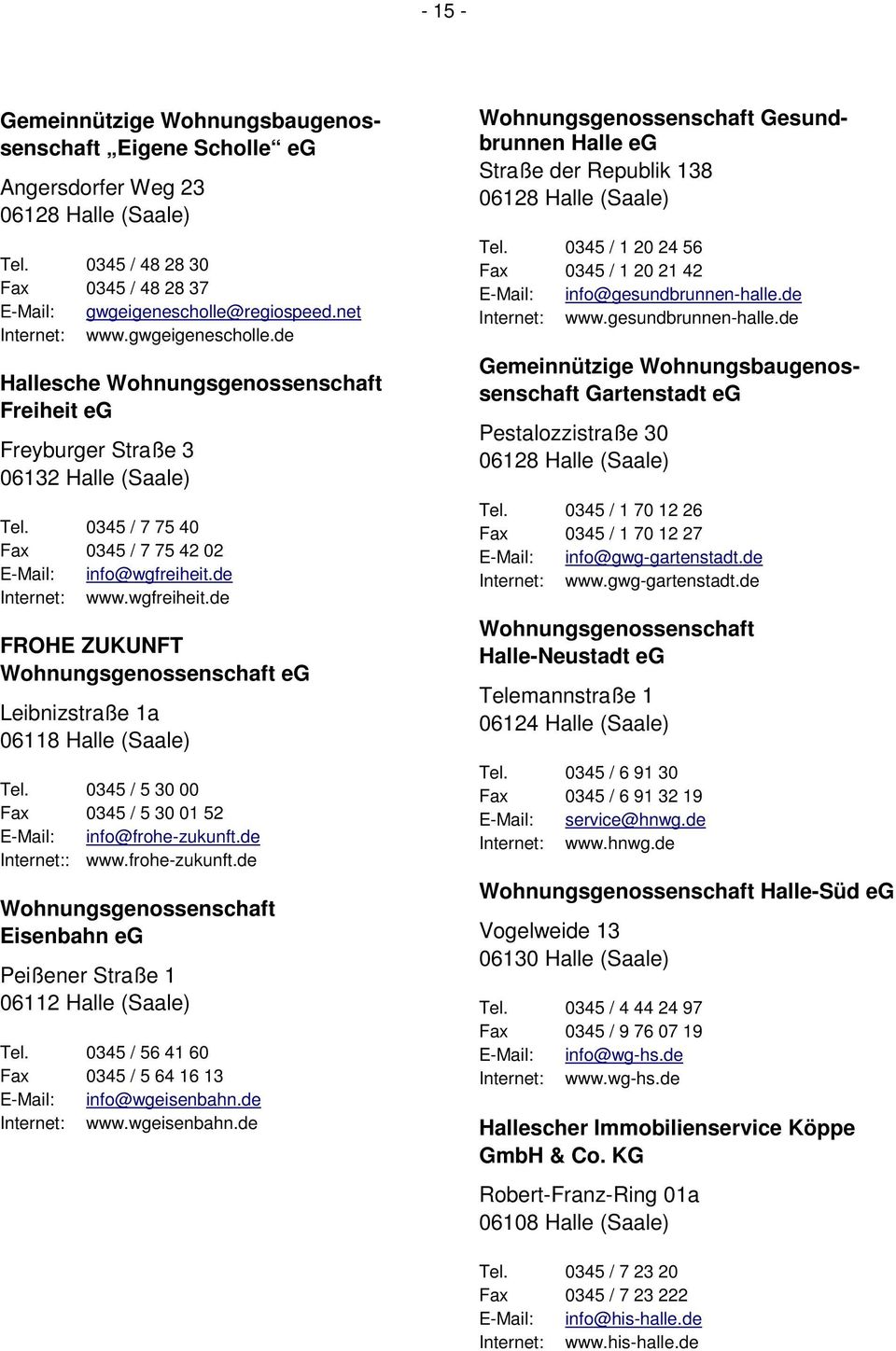 de Internet: www.wgfreiheit.de FROHE ZUKUNFT Wohnungsgenossenschaft eg Leibnizstraße 1a 06118 Halle (Saale) Tel. 0345 / 5 30 00 Fax 0345 / 5 30 01 52 E-Mail: info@frohe-zukunft.de Internet:: www.