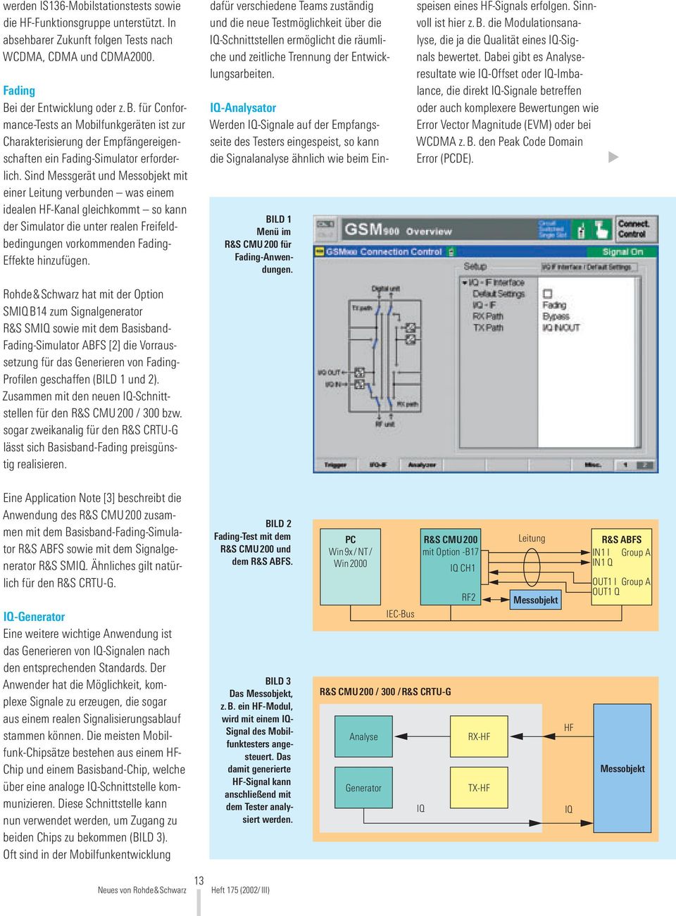 Rohde&Schwarz hat mit der Option SMIQB14 zum Signalgenerator R&S SMIQ sowie mit dem Basisband- Fading-Simulator ABFS [2] die Vorraussetzung für das Generieren von Fading- Profilen geschaffen (BILD 1