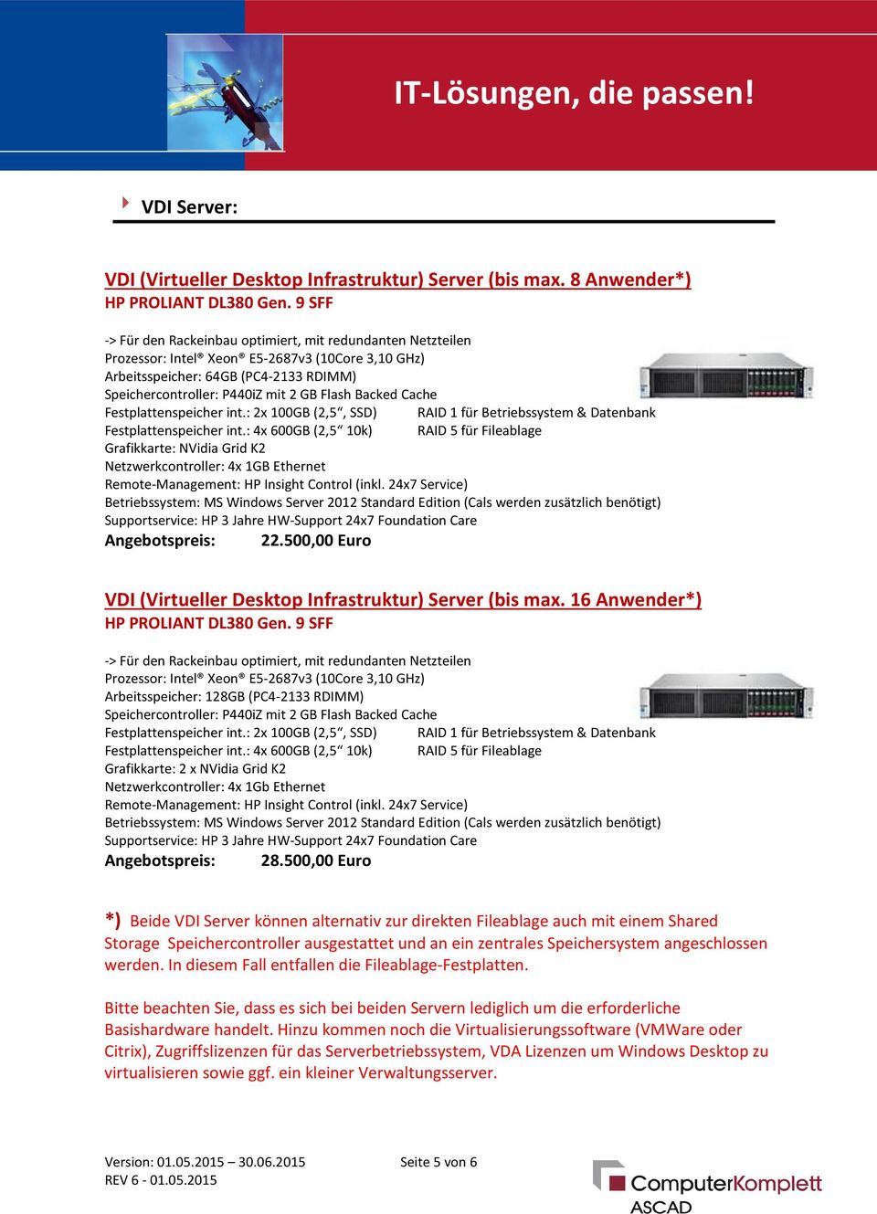 : 4x 600GB (2,5 10k) RAID 5 für Fileablage Grafikkarte: NVidia Grid K2 Netzwerkcontroller: 4x 1GB Ethernet Angebotspreis: 22.500,00 Euro VDI (Virtueller Desktop Infrastruktur) Server (bis max.