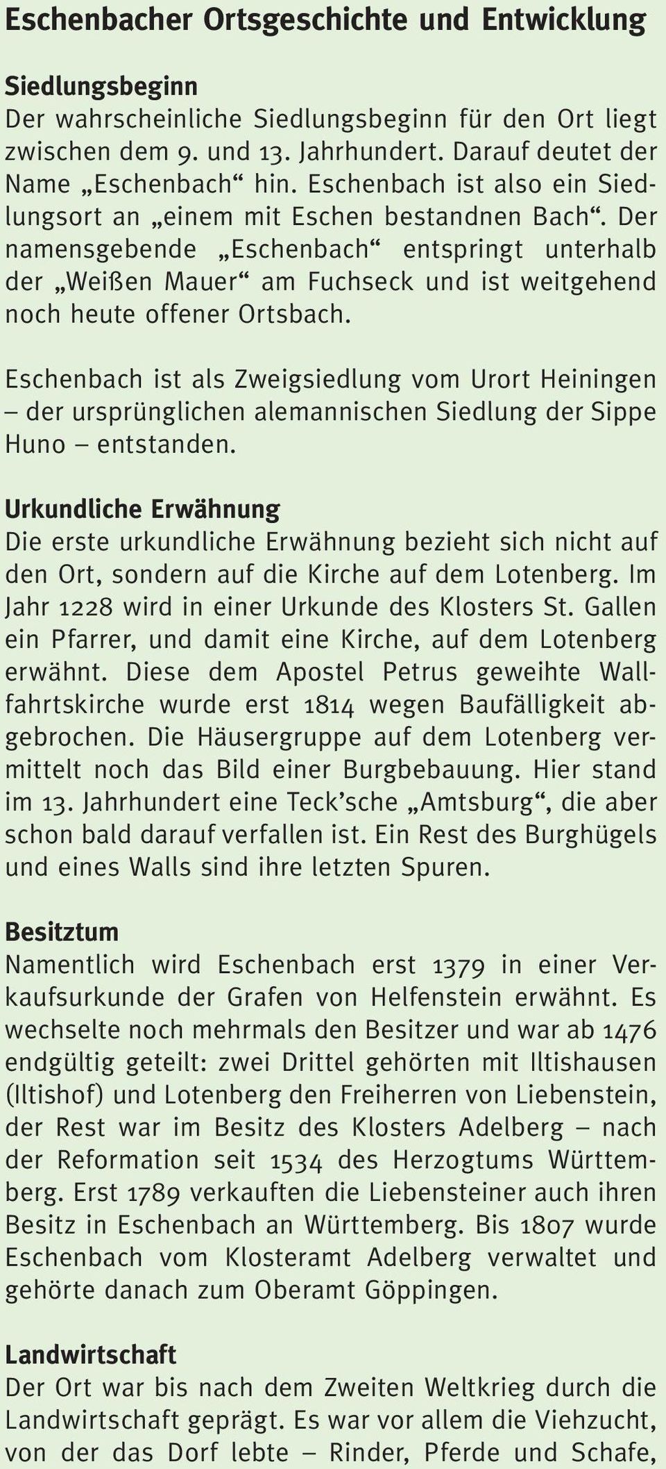 Eschenbach ist als Zweigsiedlung vom Urort Heiningen der ursprünglichen alemannischen Siedlung der Sippe Huno entstanden.