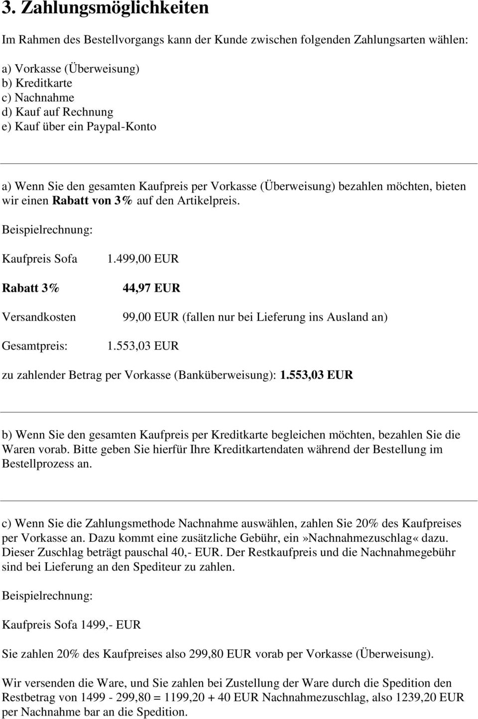 Beispielrechnung: Kaufpreis Sofa Rabatt 3% Versandkosten Gesamtpreis: 1.499,00 EUR 44,97 EUR 99,00 EUR (fallen nur bei Lieferung ins Ausland an) 1.