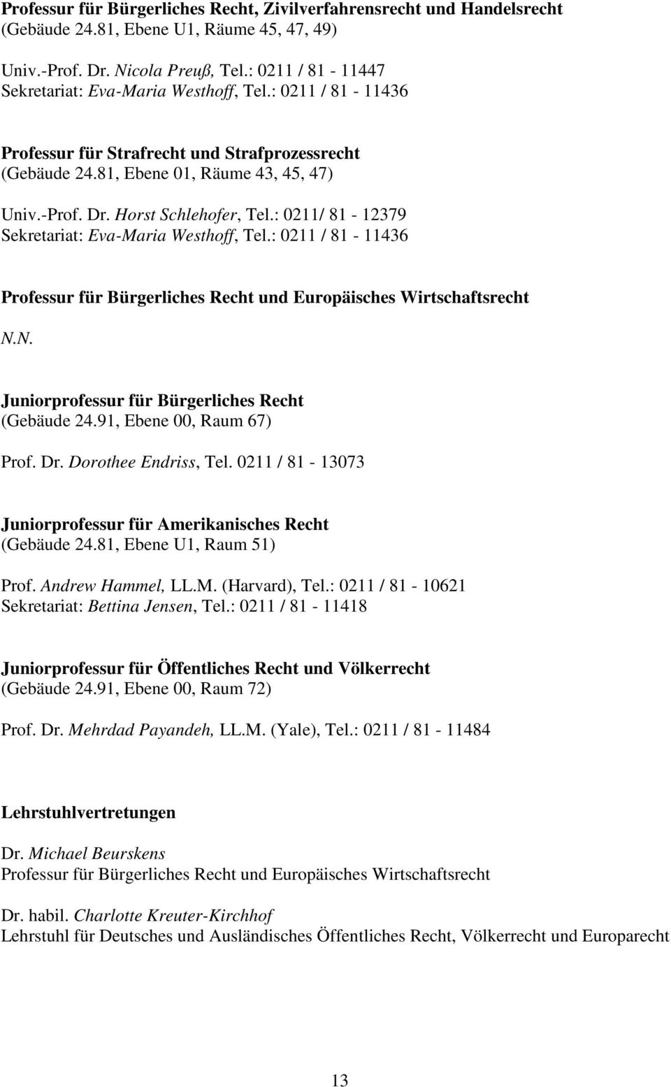 Horst Schlehofer, Tel.: 0211/ 81-12379 Sekretariat: Eva-Maria Westhoff, Tel.: 0211 / 81-11436 Professur für Bürgerliches Recht und Europäisches Wirtschaftsrecht N.