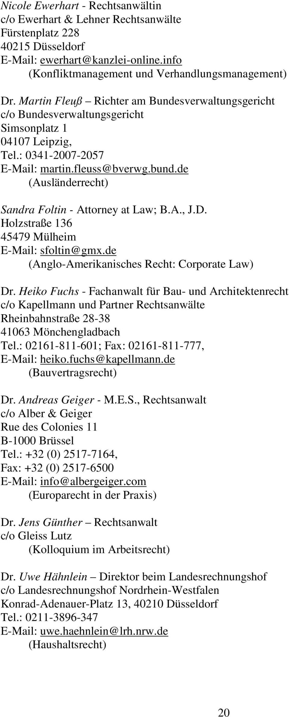 de (Ausländerrecht) Sandra Foltin - Attorney at Law; B.A., J.D. Holzstraße 136 45479 Mülheim E-Mail: sfoltin@gmx.de (Anglo-Amerikanisches Recht: Corporate Law) Dr.