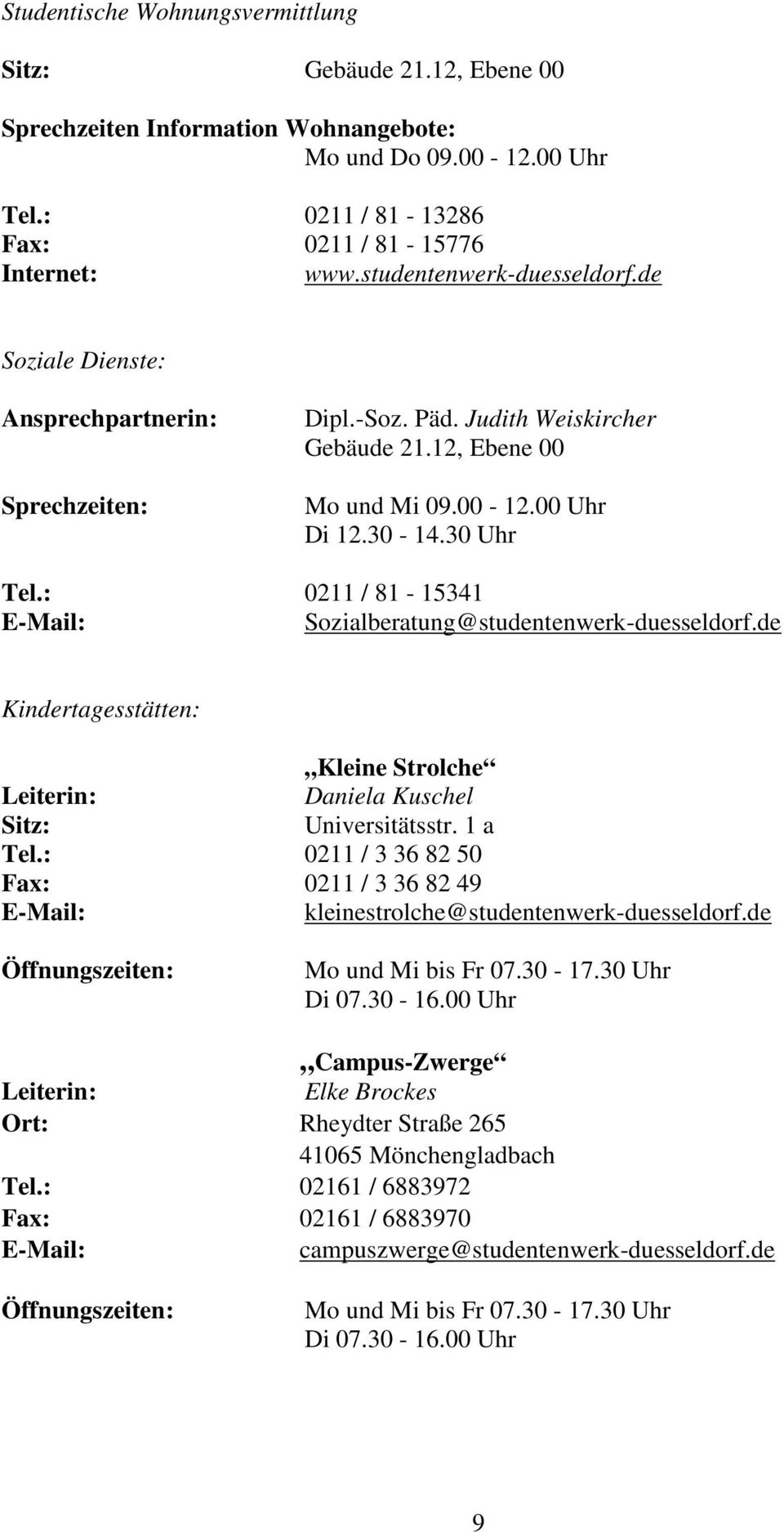 : 0211 / 81-15341 E-Mail: Sozialberatung@studentenwerk-duesseldorf.de Kindertagesstätten: Kleine Strolche Leiterin: Daniela Kuschel Sitz: Universitätsstr. 1 a Tel.