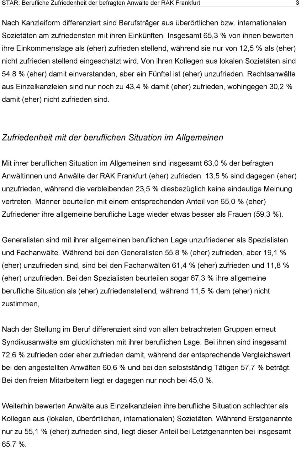 Insgesamt 65,3 % von ihnen bewerten ihre Einkommenslage als (eher) zufrieden stellend, während sie nur von 12,5 % als (eher) nicht zufrieden stellend eingeschätzt wird.