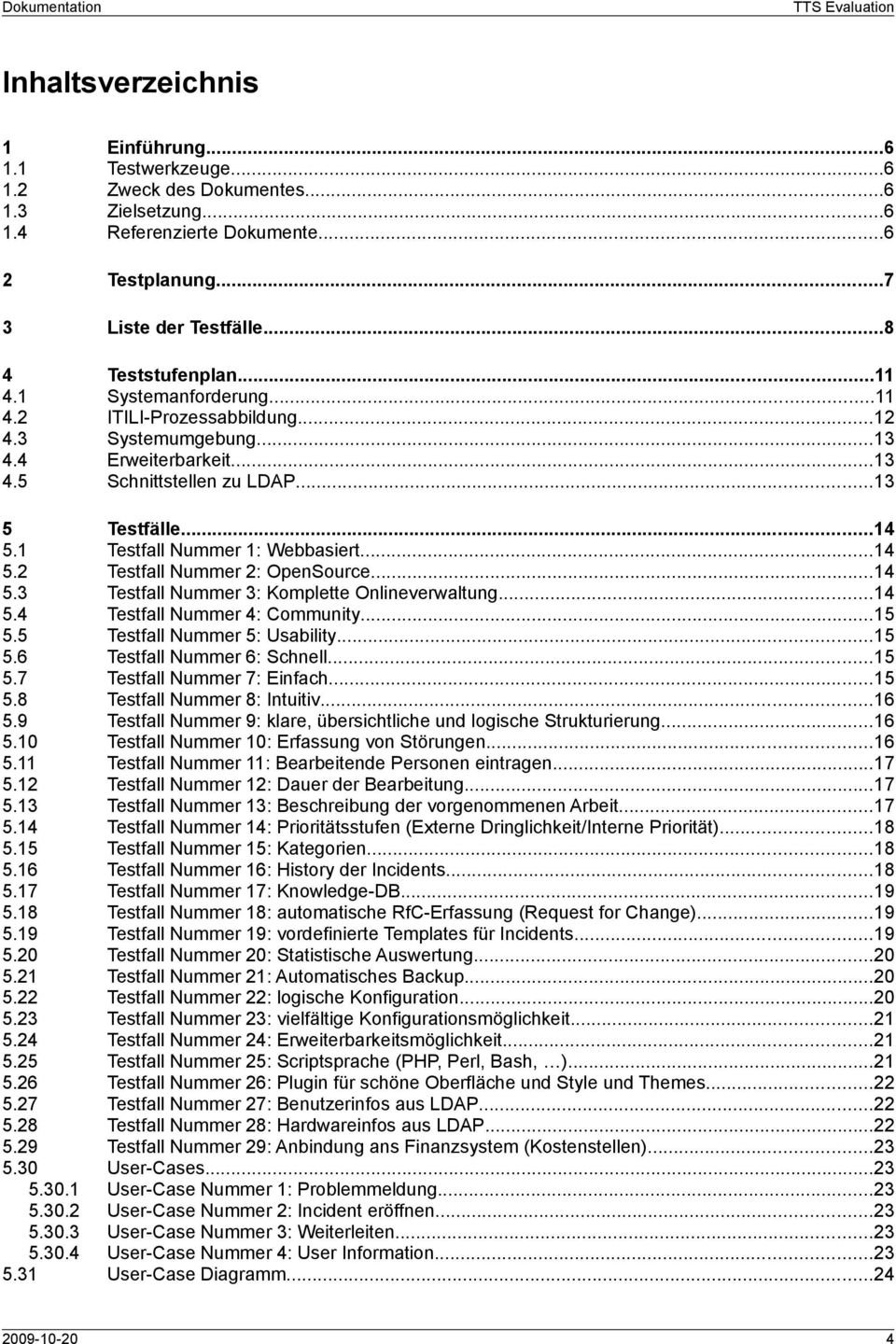 ..14 5.3 Testfall Nummer 3: Komplette Onlineverwaltung...14 5.4 Testfall Nummer 4: Community...15 5.5 Testfall Nummer 5: Usability...15 5.6 Testfall Nummer 6: Schnell...15 5.7 Testfall Nummer 7: Einfach.