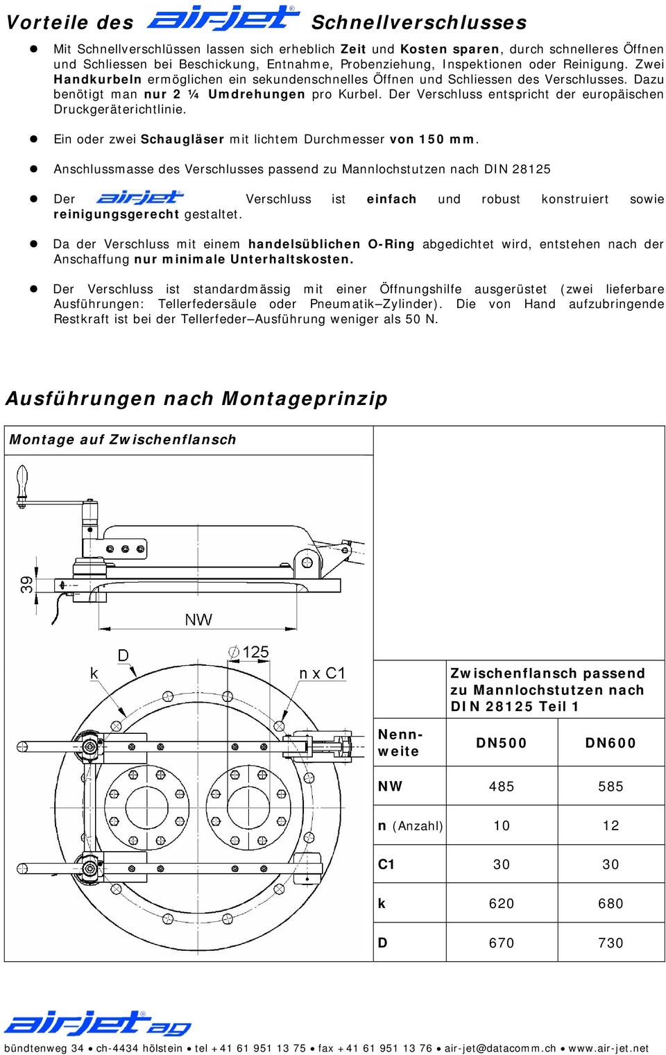 Der Verschluss entspricht der europäischen Druckgeräterichtlinie. Ein oder zwei Schaugläser mit lichtem Durchmesser von 150 mm.