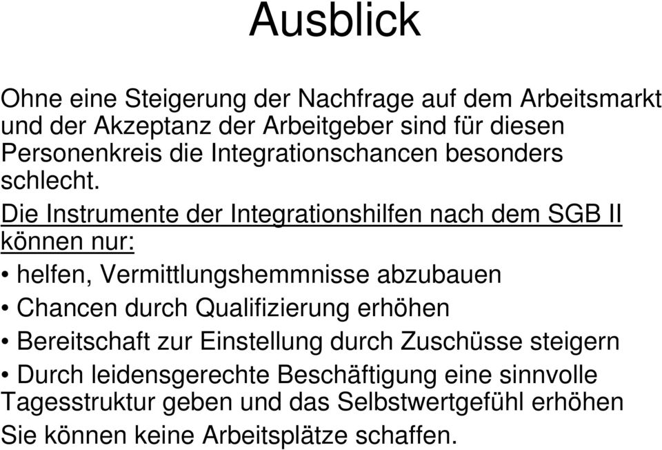 Die Instrumente der Integrationshilfen nach dem SGB II können nur: helfen, Vermittlungshemmnisse abzubauen Chancen durch