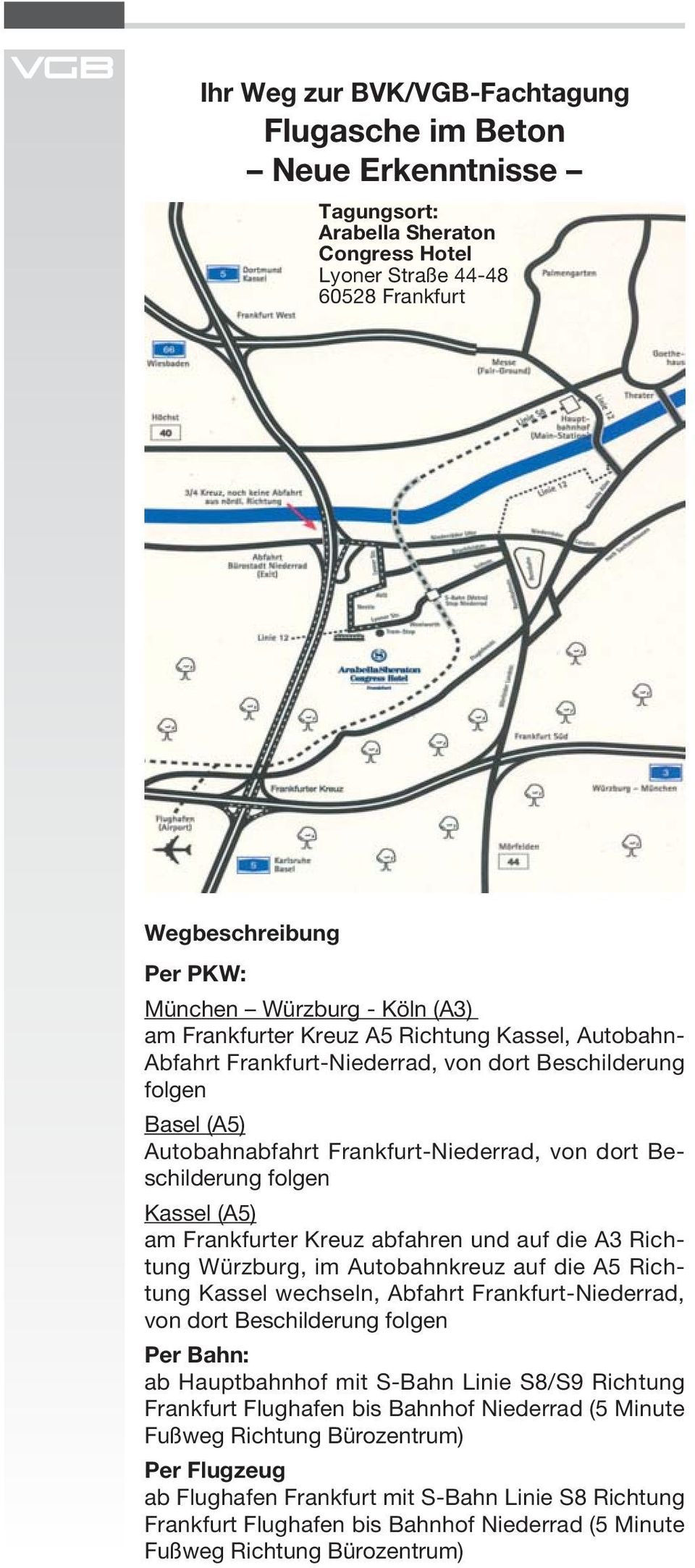 (A5) am Frankfurter Kreuz abfahren und auf die A3 Richtung Würzburg, im Autobahnkreuz auf die A5 Richtung Kassel wechseln, Abfahrt Frankfurt-Niederrad, von dort Beschilderung folgen Per Bahn: ab
