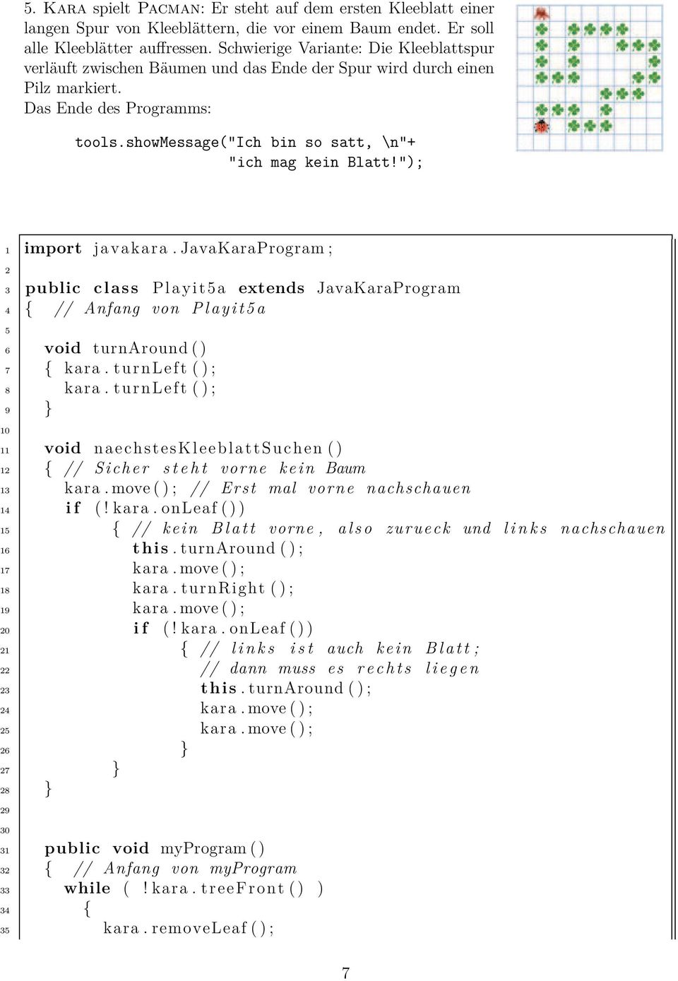 showmessage("ich bin so satt, \n"+ "ich mag kein Blatt!"); 3 public class Playita extends JavaKaraProgram 4 { // Anfang von Playita 6 void turnaround ( ) 7 { kara. turnleft ( ) ; 8 kara.